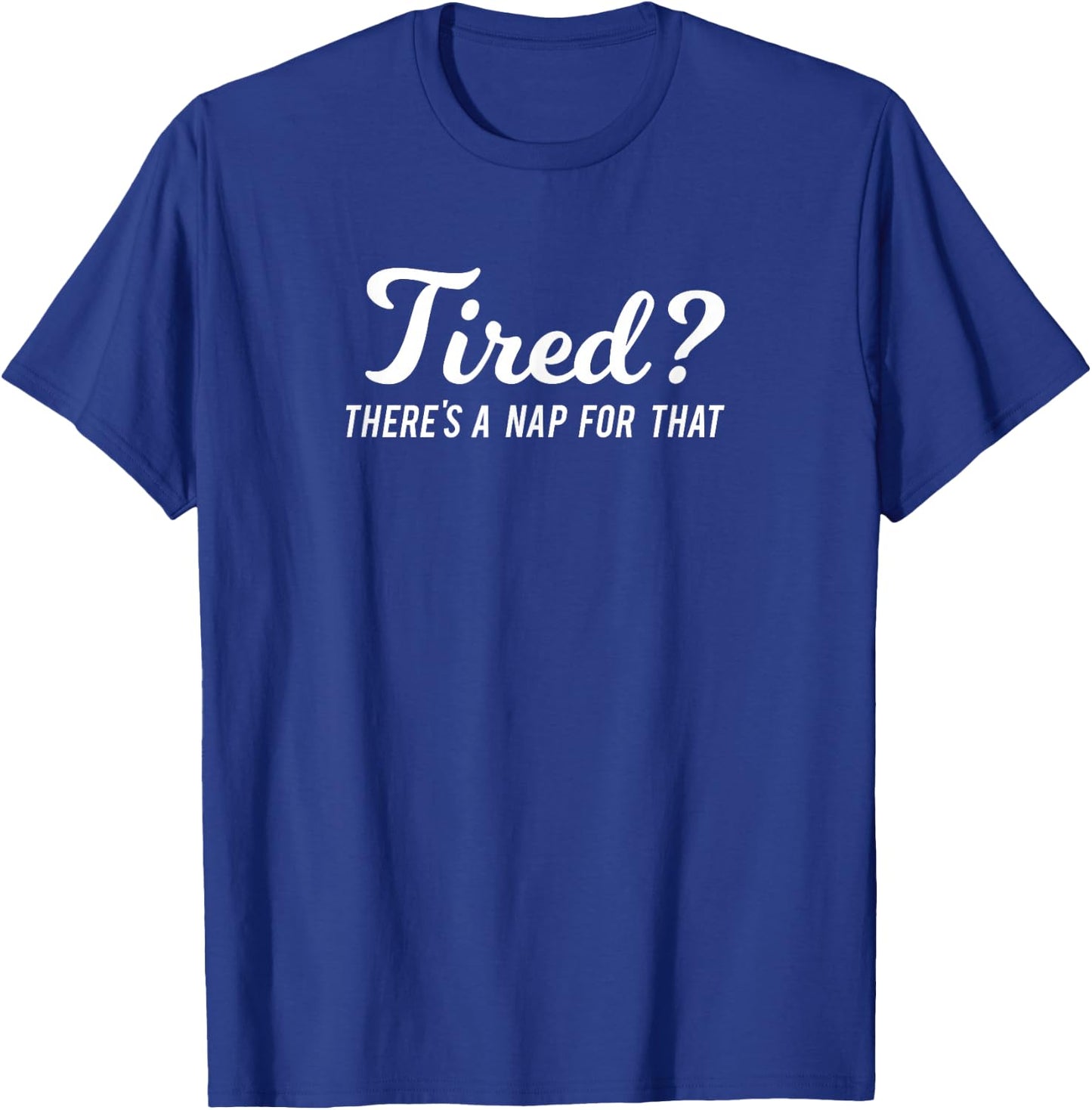 Tired? Theres a Nap for That - Tech App Nap Joke T-Shirt - T-Shirt | Royal