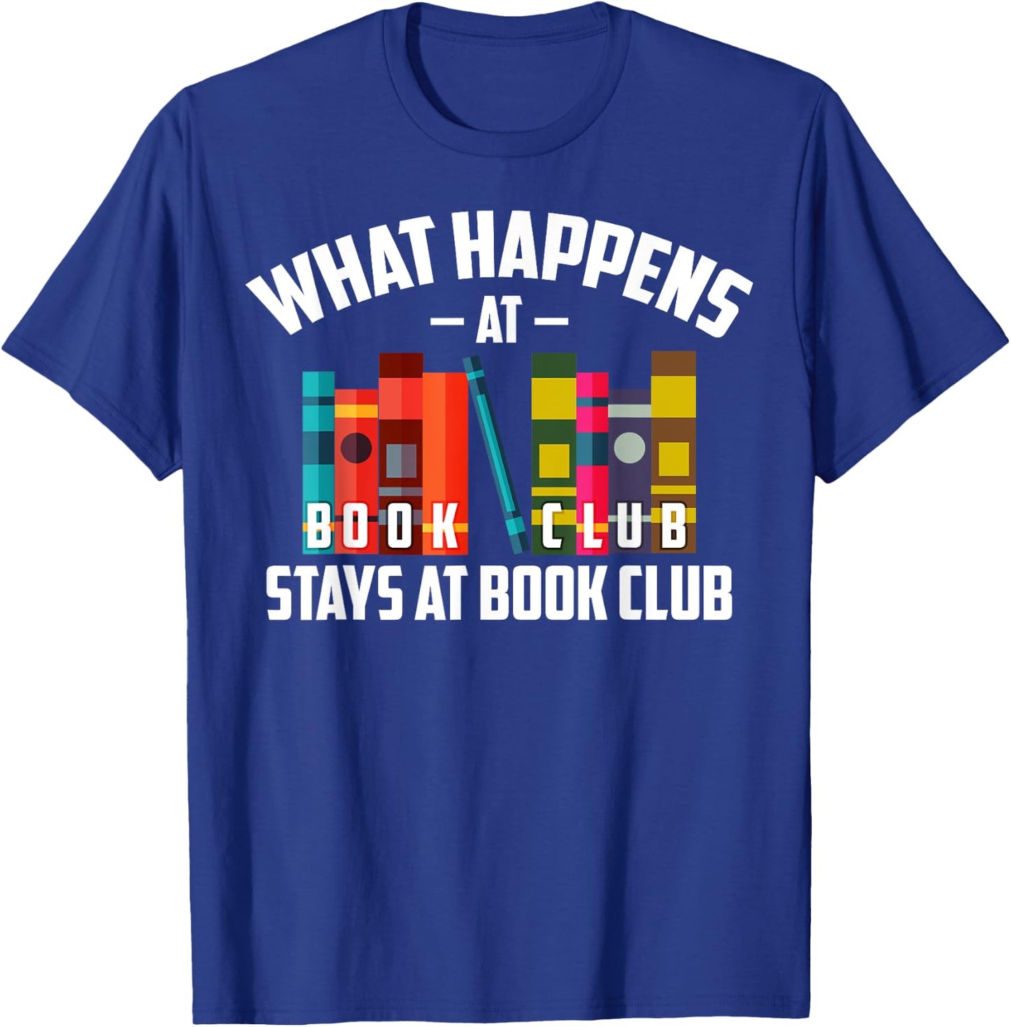 Cool What Happens At Book Club Stays At Book Club Shirt Gift T-Shirt - T-Shirt | Royal
