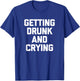 Getting Drunk & Crying Shirt funny saying sarcastic drinking T-Shirt - T-Shirt | Royal
