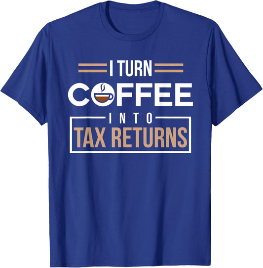 I Turn Coffee Into Tax Returns Funny Accountant T-Shirt - T-Shirt | Royal