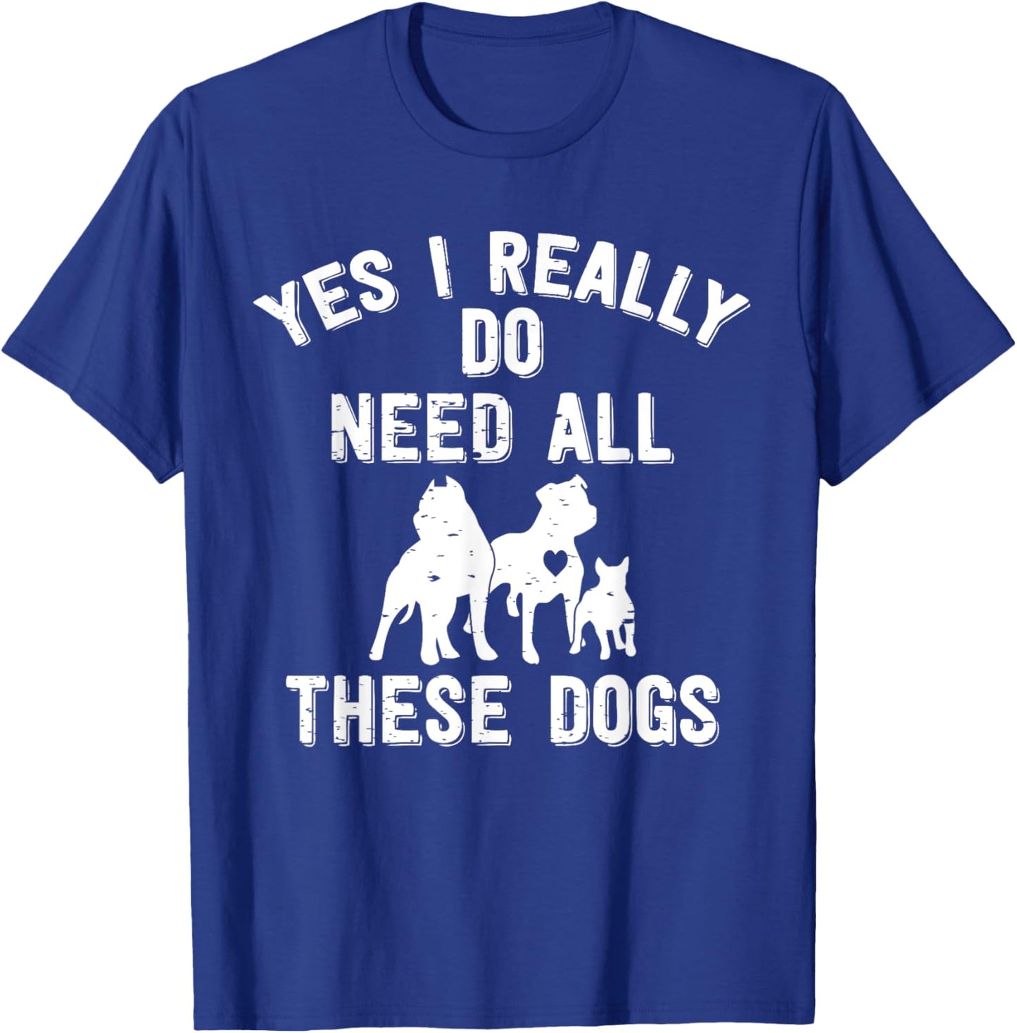 Yes I Really Do Need All These Dogs Gift Dog Lover T-Shirt - T-Shirt | Royal
