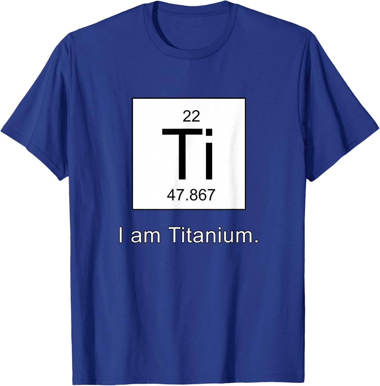 I Am Titanium Periodic Table Element Funny Science shirt T-Shirt - T-Shirt | Royal