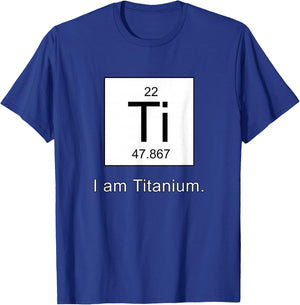 I Am Titanium Periodic Table Element Funny Science shirt T-Shirt - T-Shirt | Royal