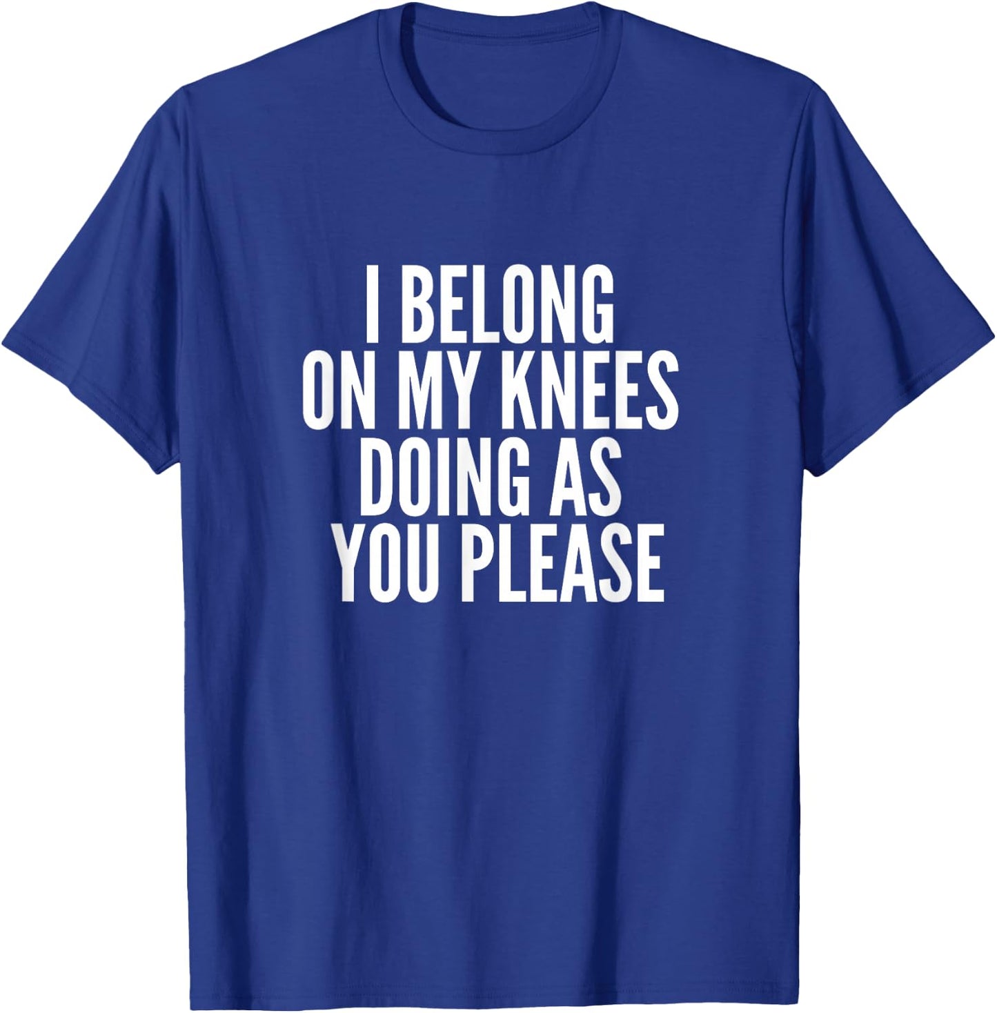 I Belong On My Knees BDSM Shirt Kinky DDLG Fetish Gay Shirt T-Shirt - T-Shirt | Royal