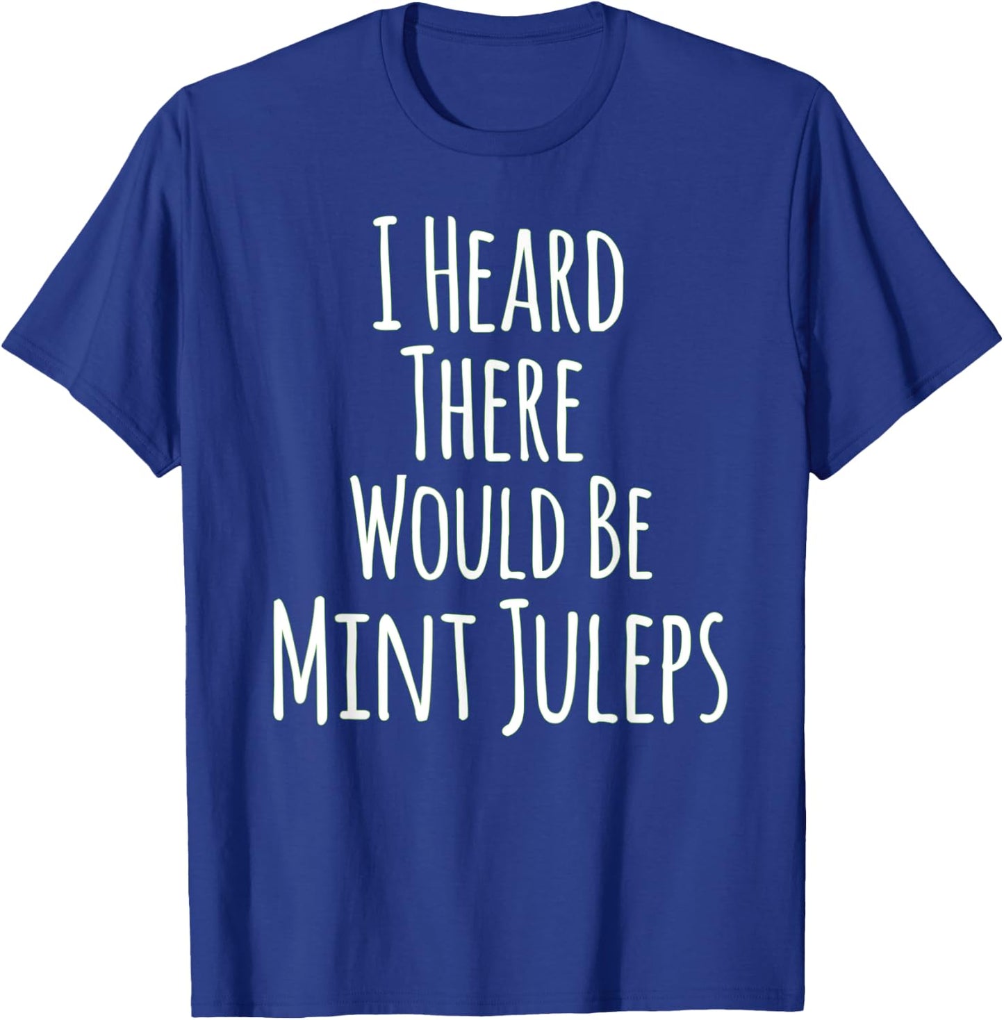 I Heard There Would Be Mint Juleps Funny T-Shirt - T-Shirt | Royal