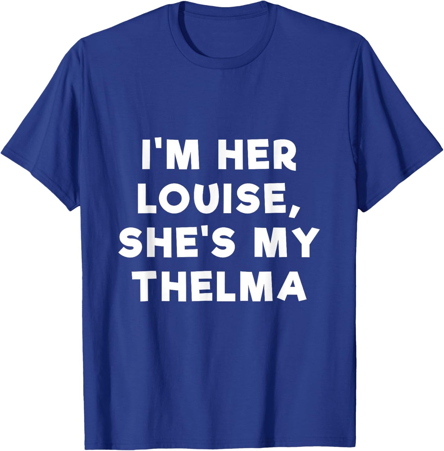 I'm Her Louise, She's My Thelma T Shirt Slogan T-Shirt - T-Shirt | Royal