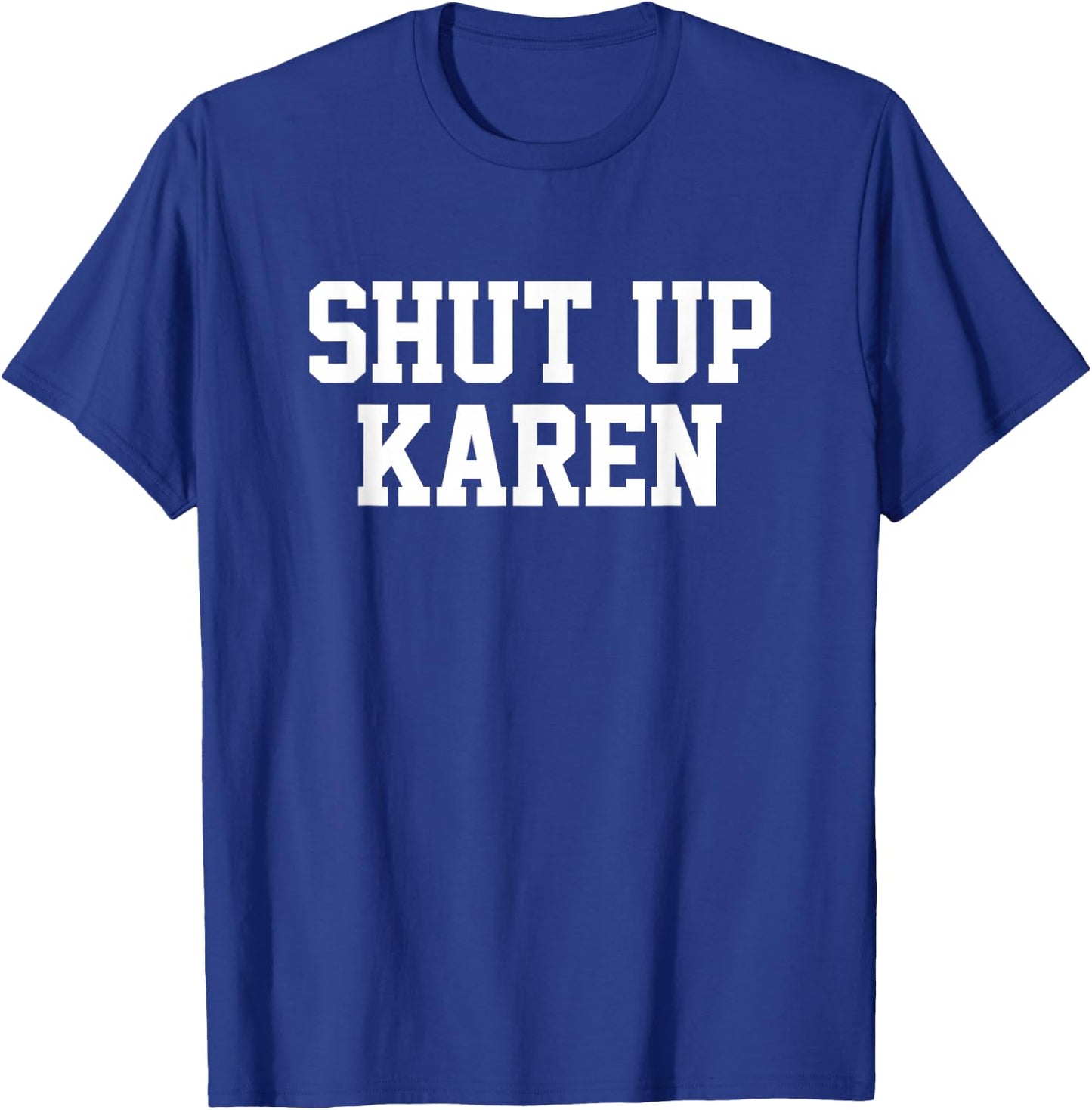 Shut Up Karen T-Shirt - T-Shirt | Royal
