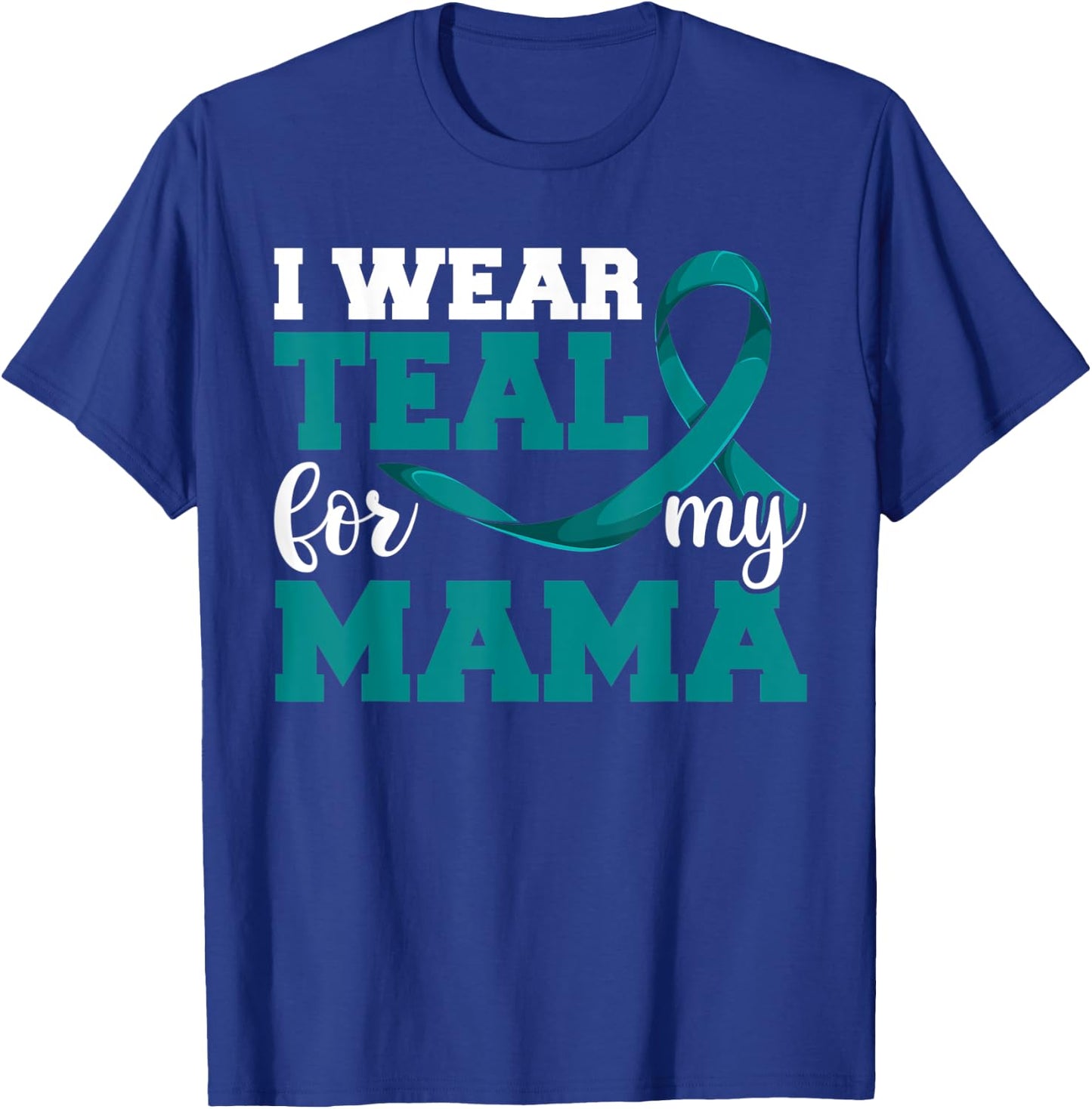 I Wear Teal For My Mama Teal Ribbon Shirts, Ovarian Cancer T-Shirt - T-Shirt | Royal