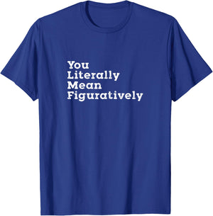 You Literally Mean Figuratively Grammar Funny Statement T-Shirt - T-Shirt | Royal