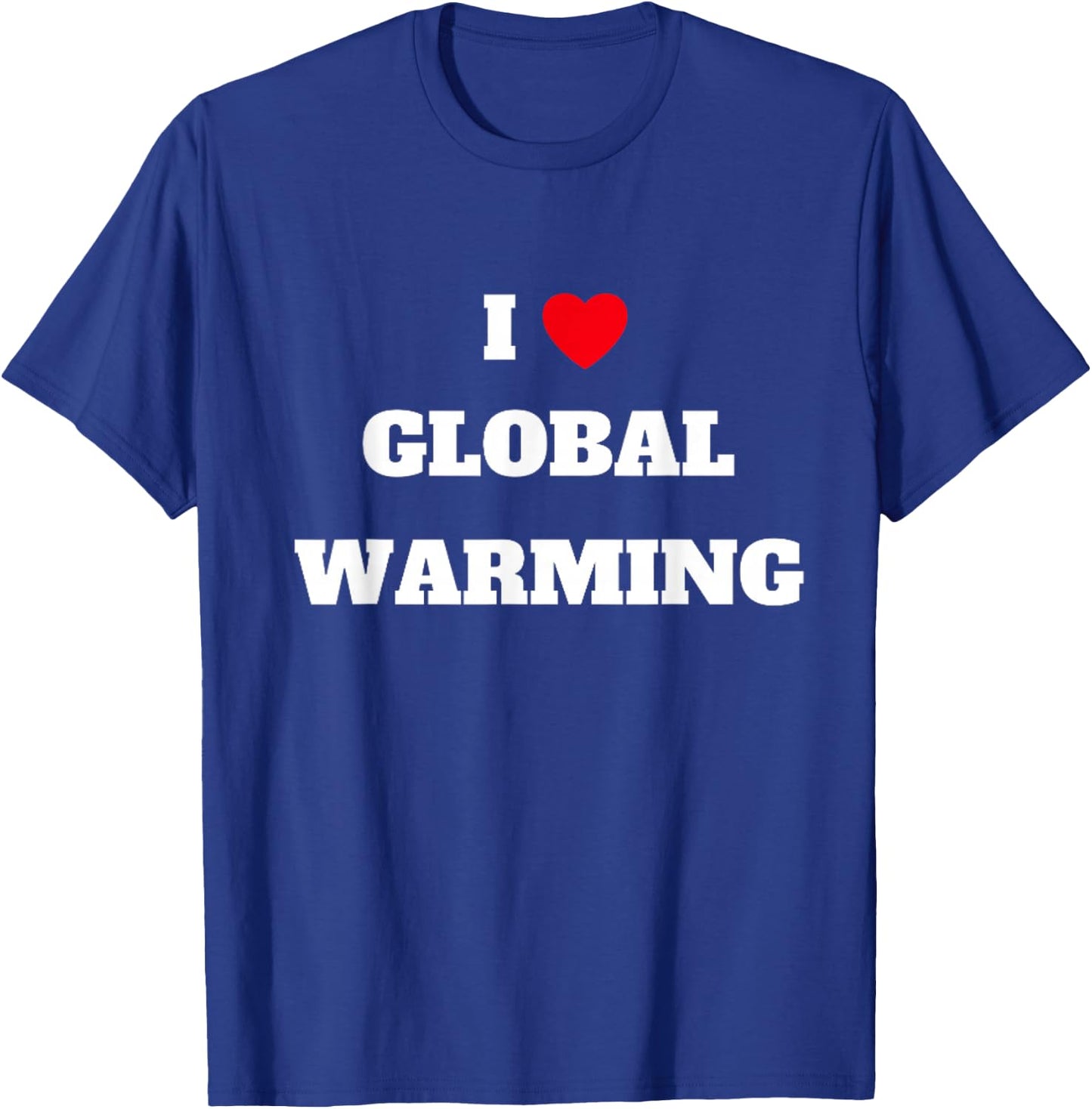 I love global warming . Climate change . T-Shirt - T-Shirt | Royal