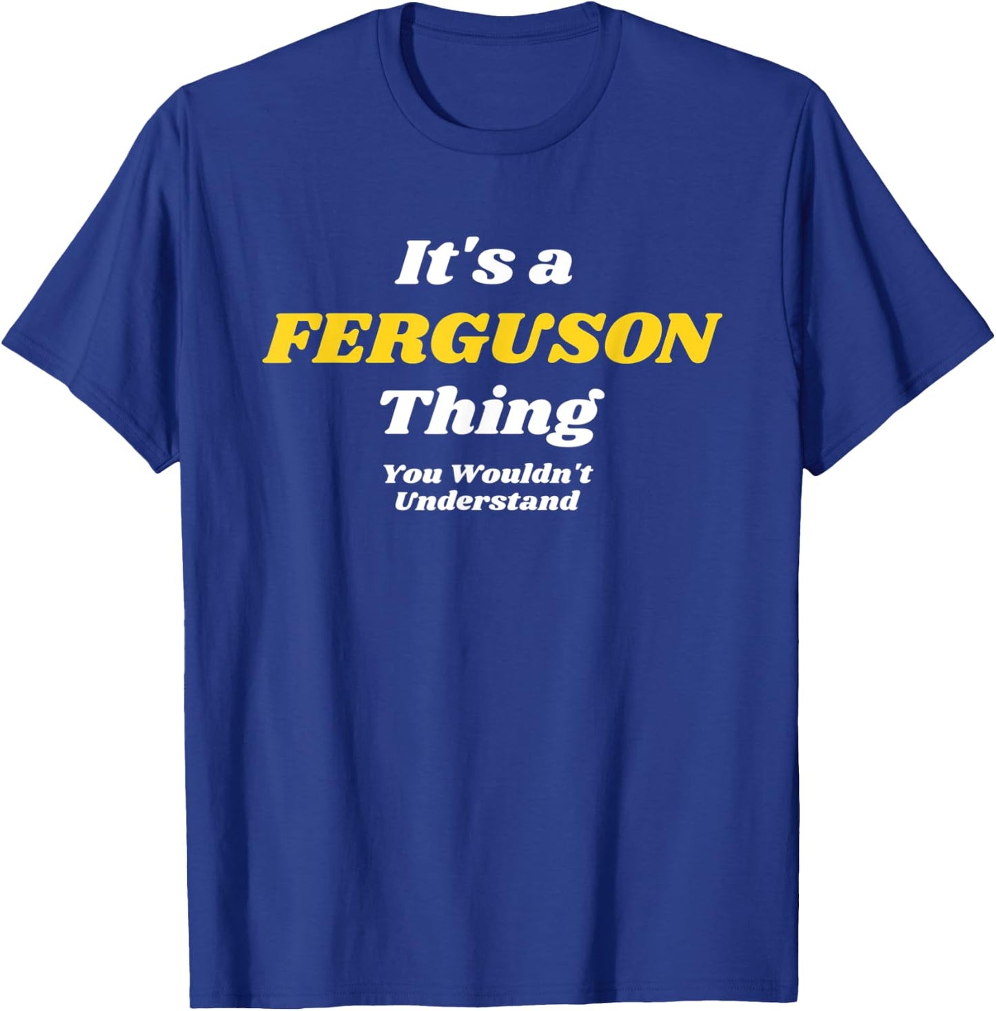 IT'S A FERGUSON THING YOU WOULDN’T UNDERSTAND | Family T-Shirt - T-Shirt | Royal