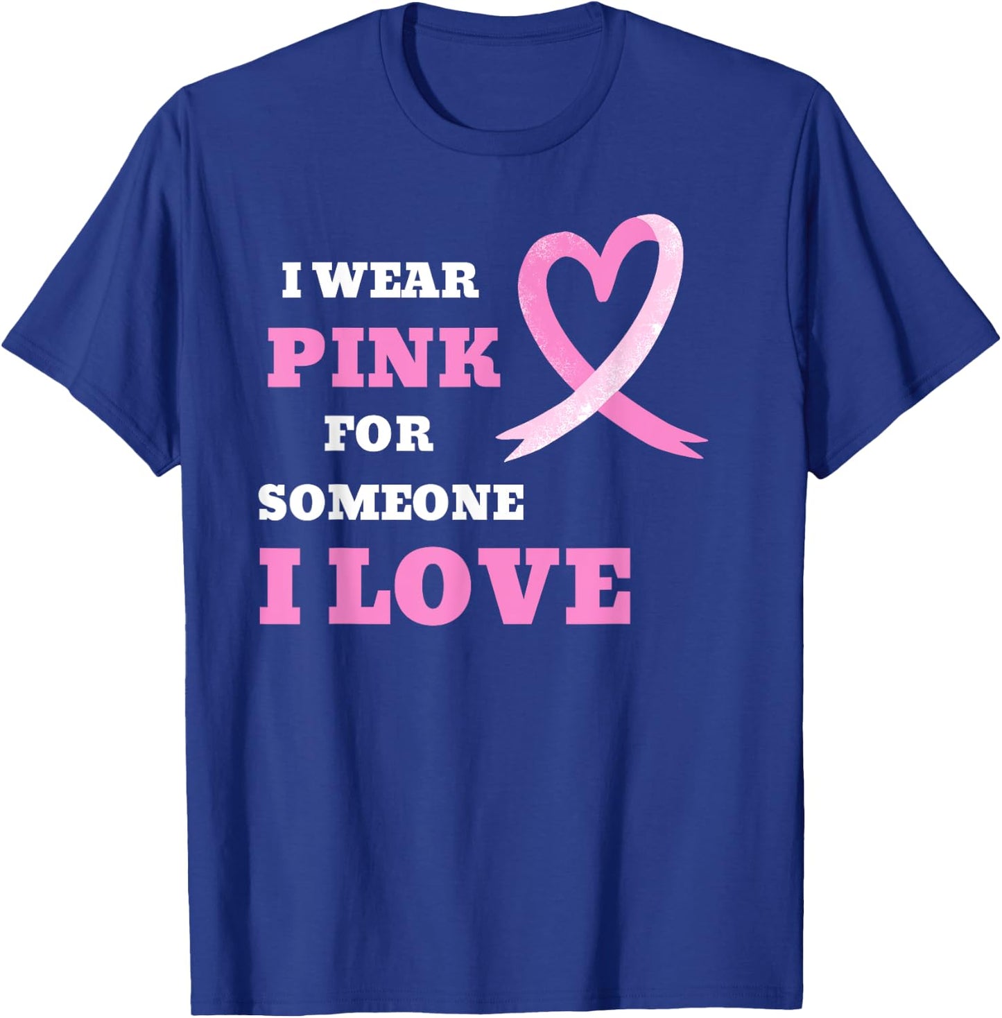 I Wear Pink For Someone I Love Cancer Awareness T-Shirt - T-Shirt | Royal