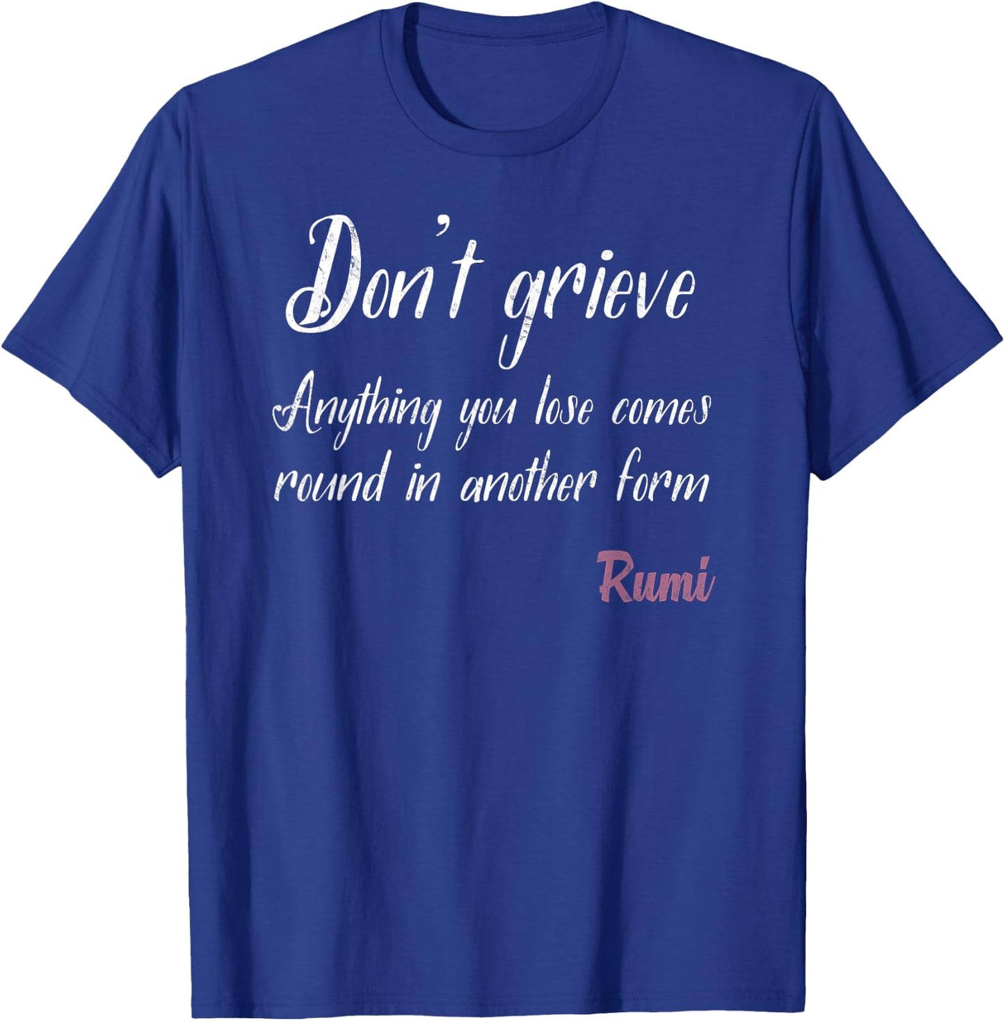 Rumi Saying Quote - Dont Grieve Anything You Lose T-Shirt - T-Shirt | Royal