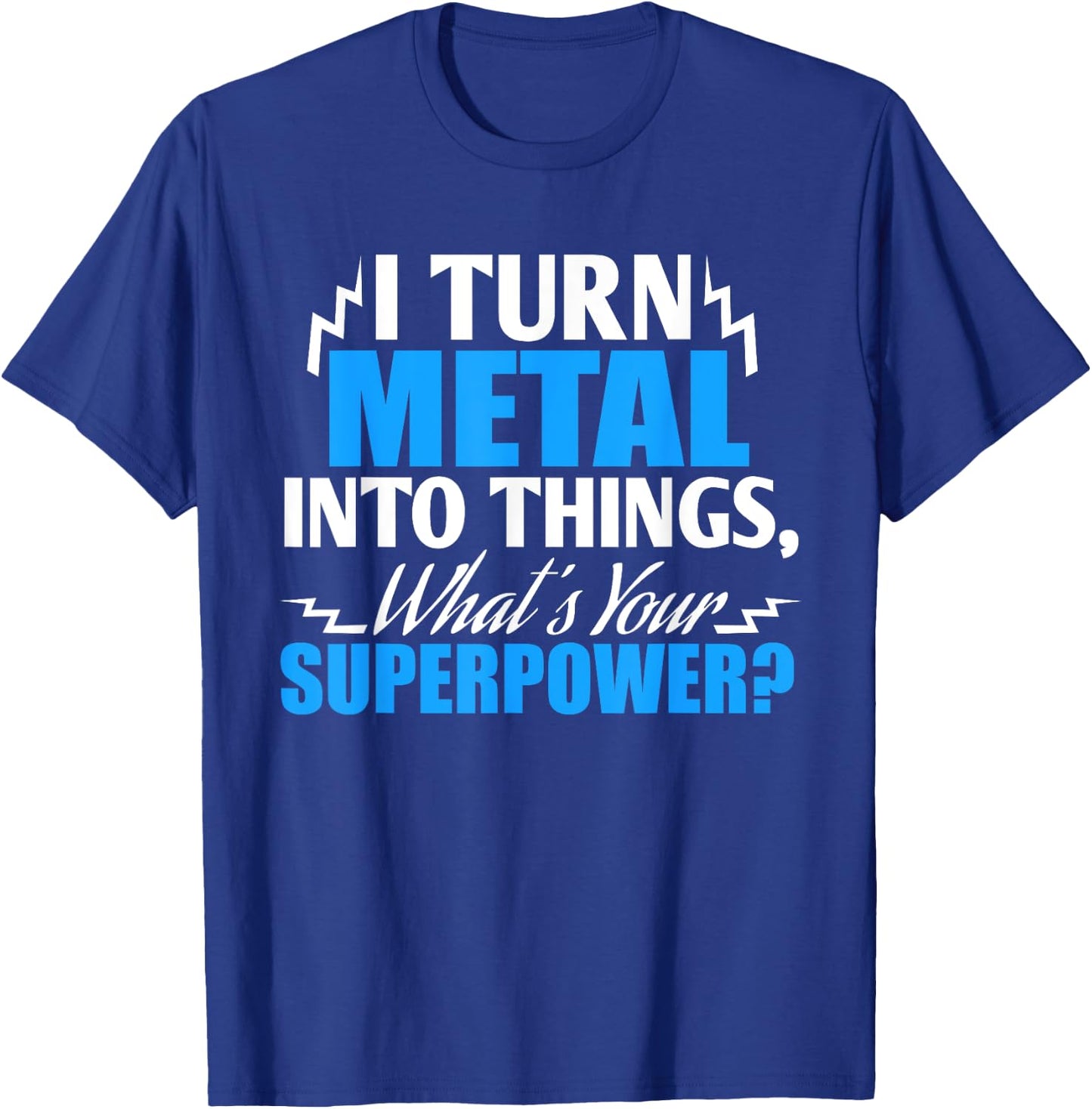 I Turn Metal into Things, What's your Superpower ? T-Shirt - T-Shirt | Royal