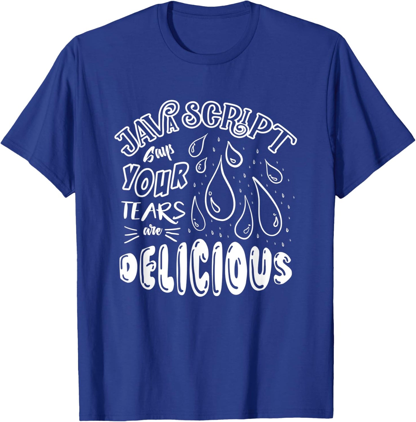 JavaScript Says Your Tears Are Delicious For Programmer T-Shirt - T-Shirt | Royal
