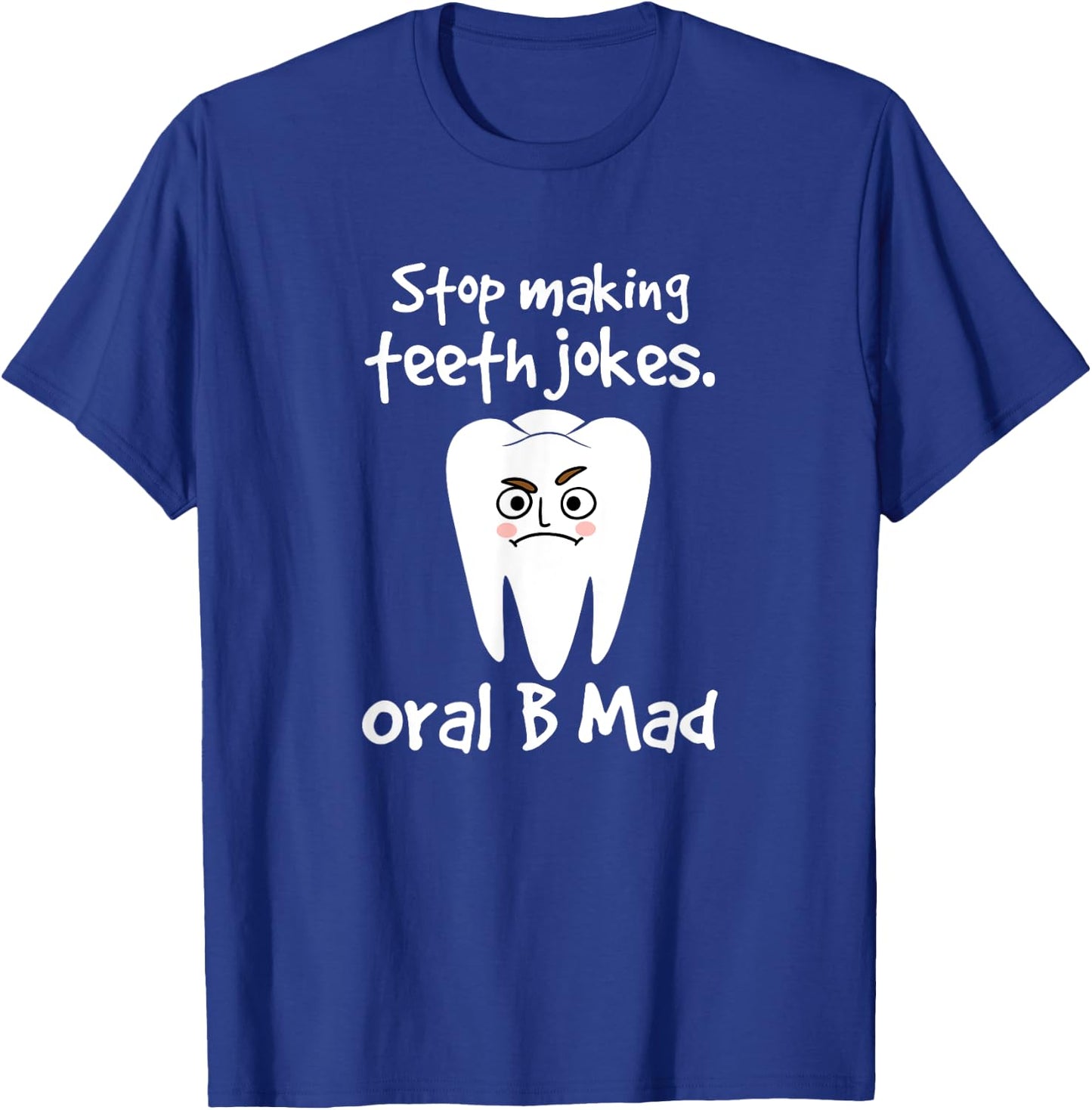 Dentist Dental Hygienist Stop Making Teeth Jokes Oral B Mad T-Shirt - T-Shirt | Royal