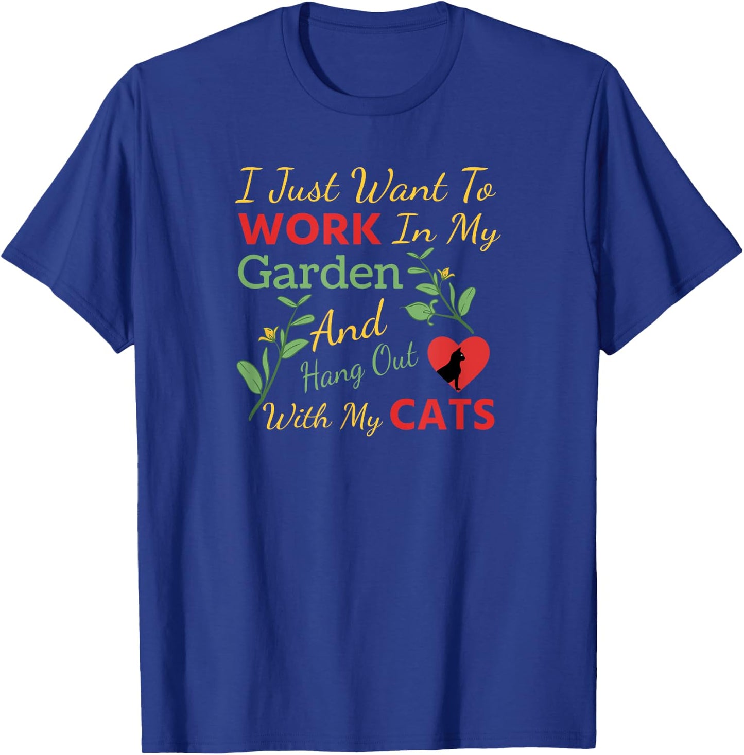 I Just Want To Work In My Garden And Hang Out With My Cats T-Shirt - T-Shirt | Royal