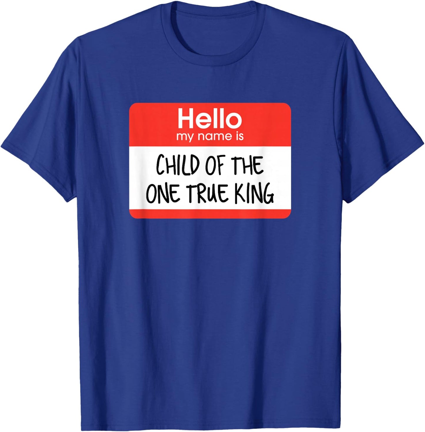 Hello My Name Is Child Of The One True King T-Shirt - T-Shirt | Royal