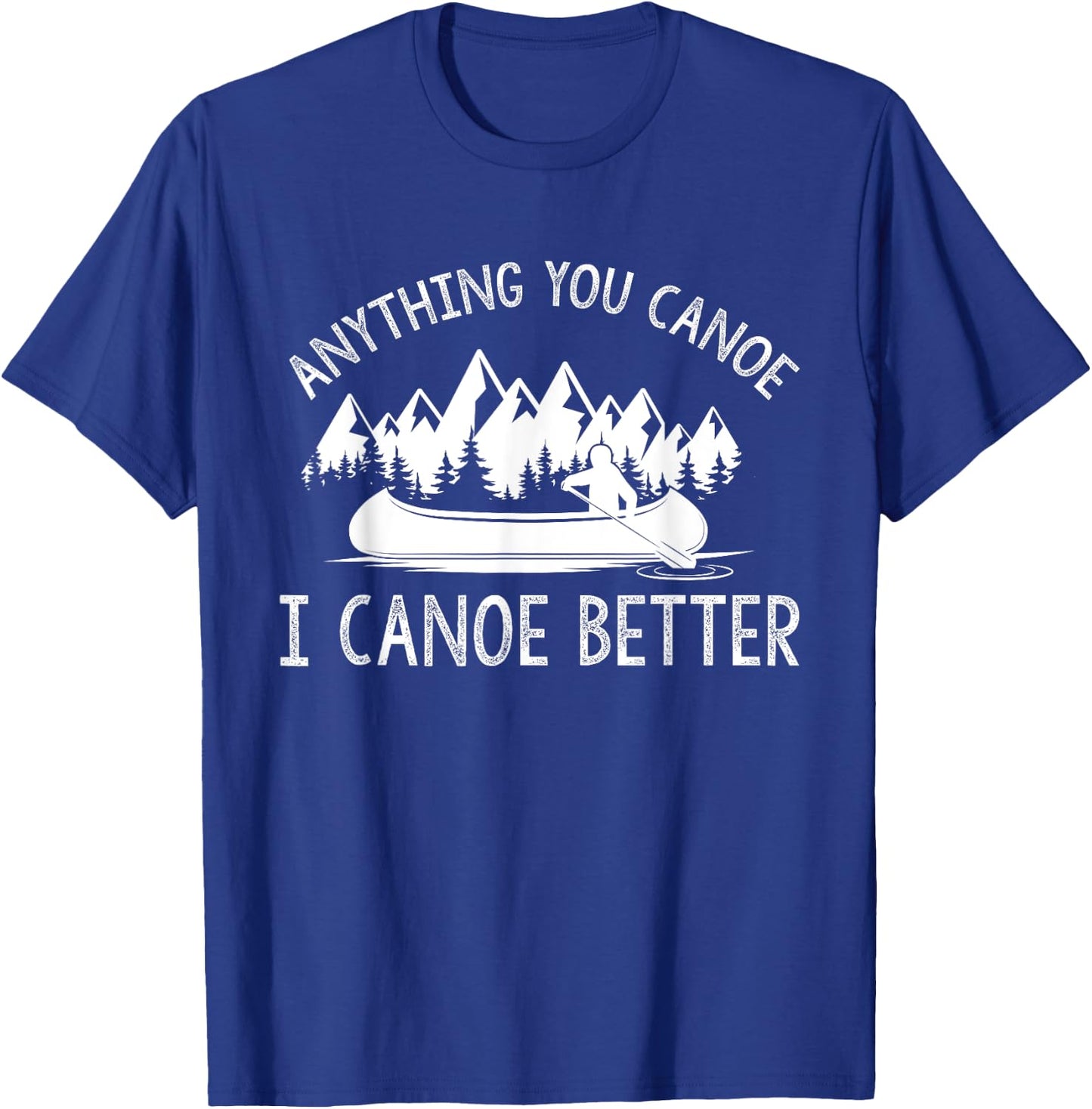 anything you canoe, I canoe better funny canoe lovers gift T-Shirt - T-Shirt | Royal