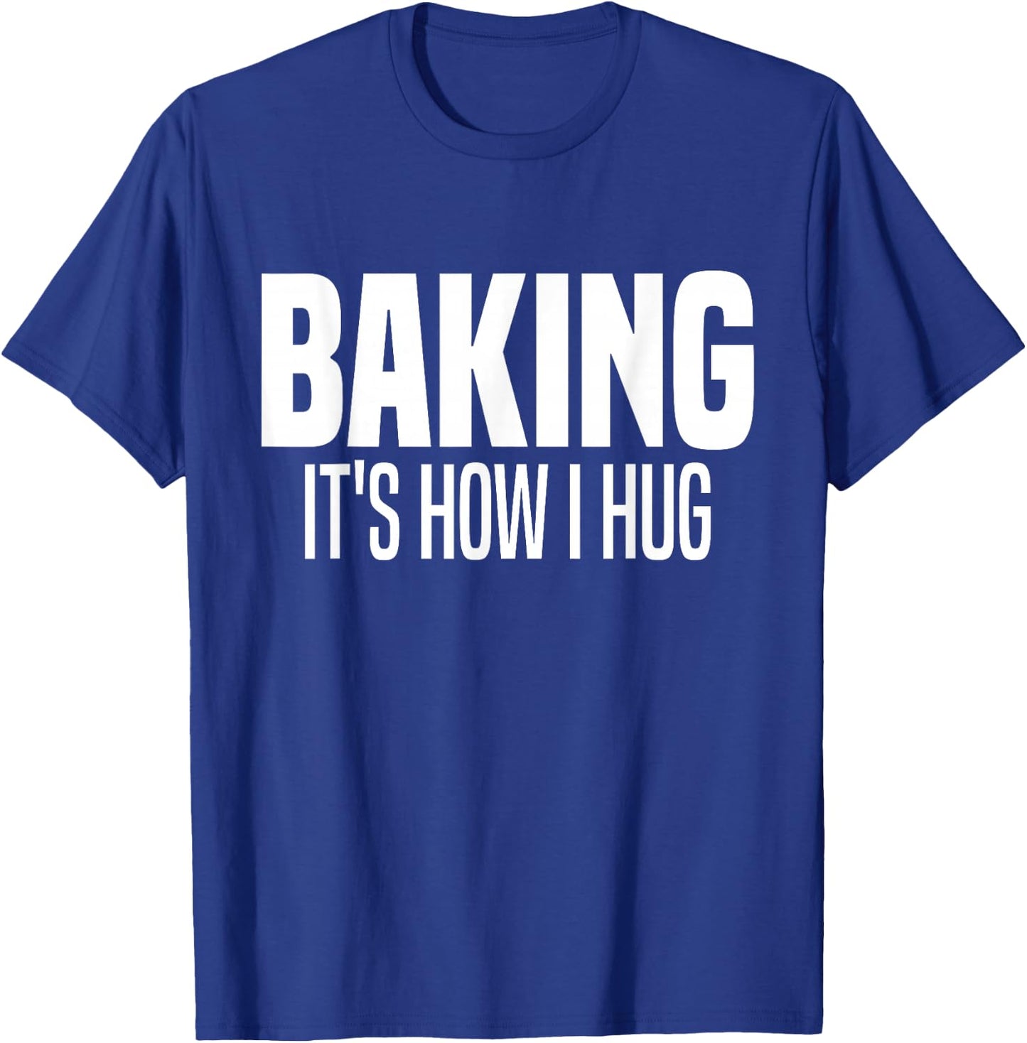 Funny Baking, Baking It's How I Hug T-Shirt - T-Shirt | Royal