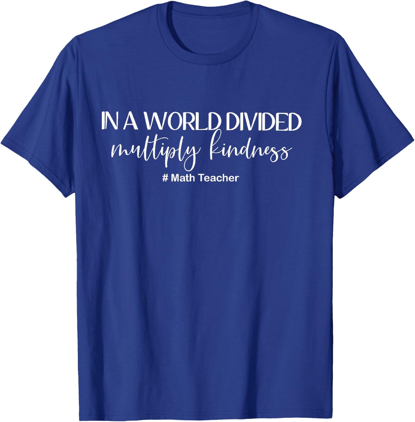 Math Teacher In A World Divided Multiply Kindness T-Shirt - T-Shirt | Royal