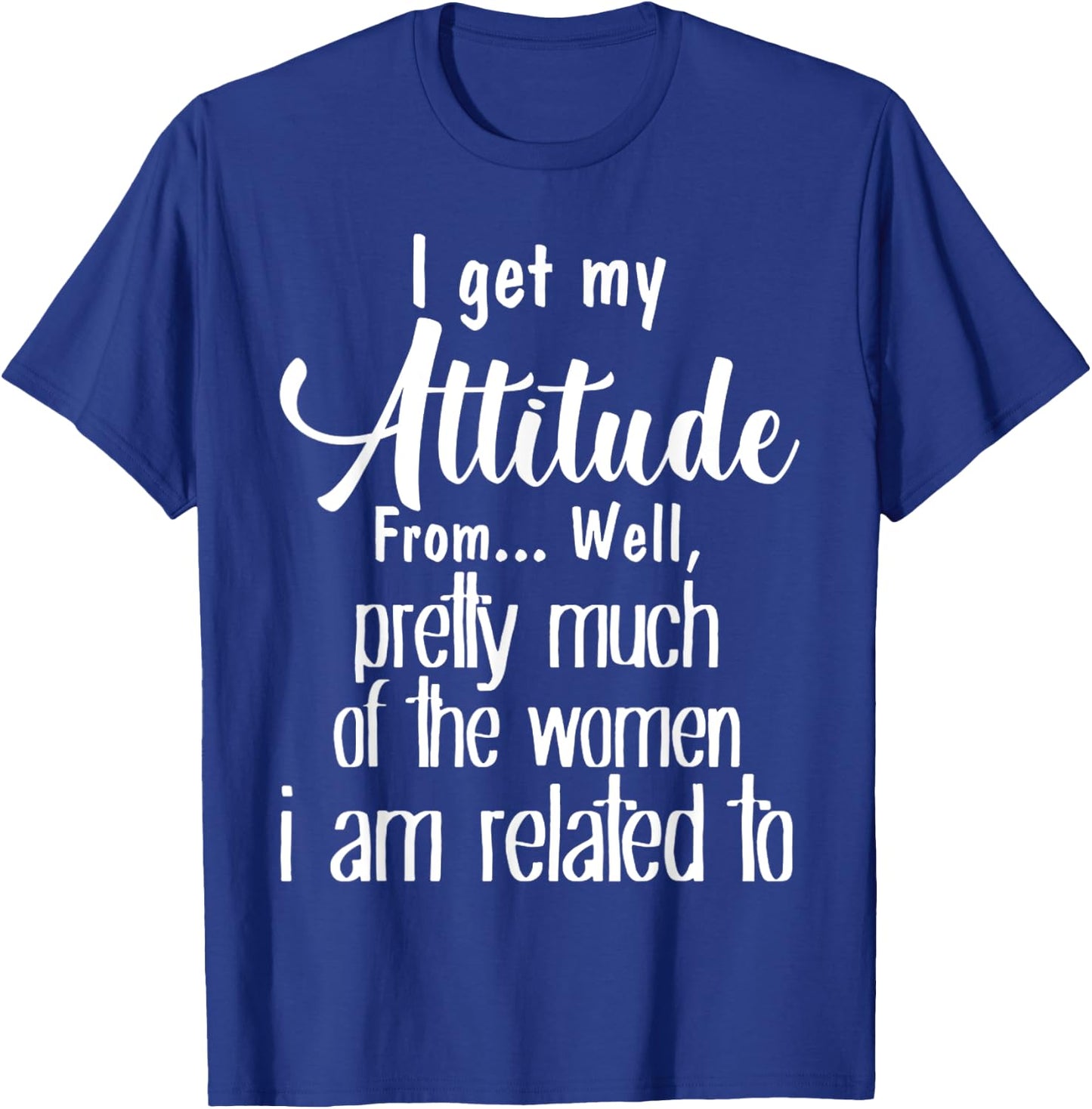 I Get My Attitude From Pretty Much Of Women Related To Shirt T-Shirt - T-Shirt | Royal