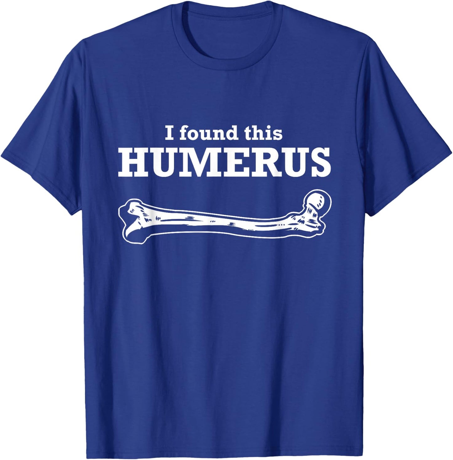 I Found This Humerus Skeleton Medical Forensic Anthropology T-Shirt - T-Shirt | Royal