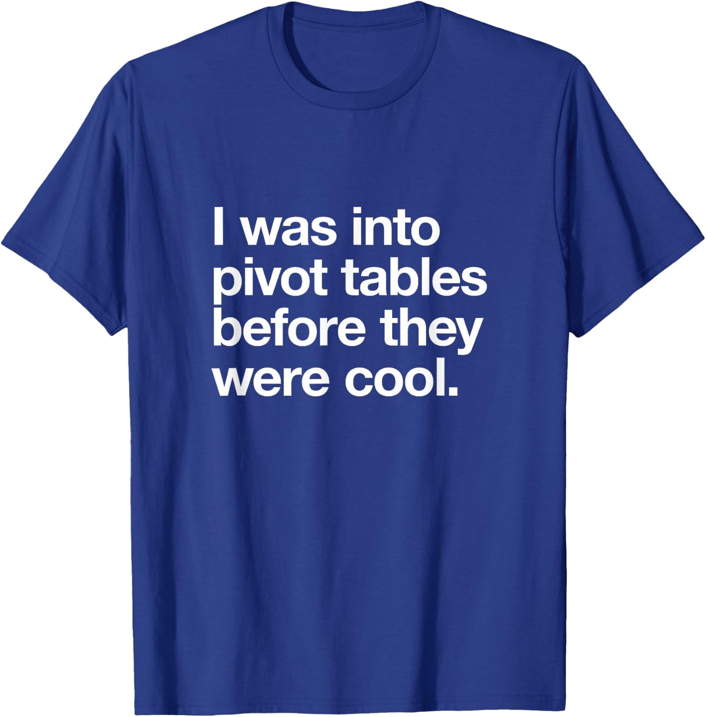 I WAS INTO PIVOT TABLES spreadsheet data excel accountant T-Shirt - T-Shirt | Royal