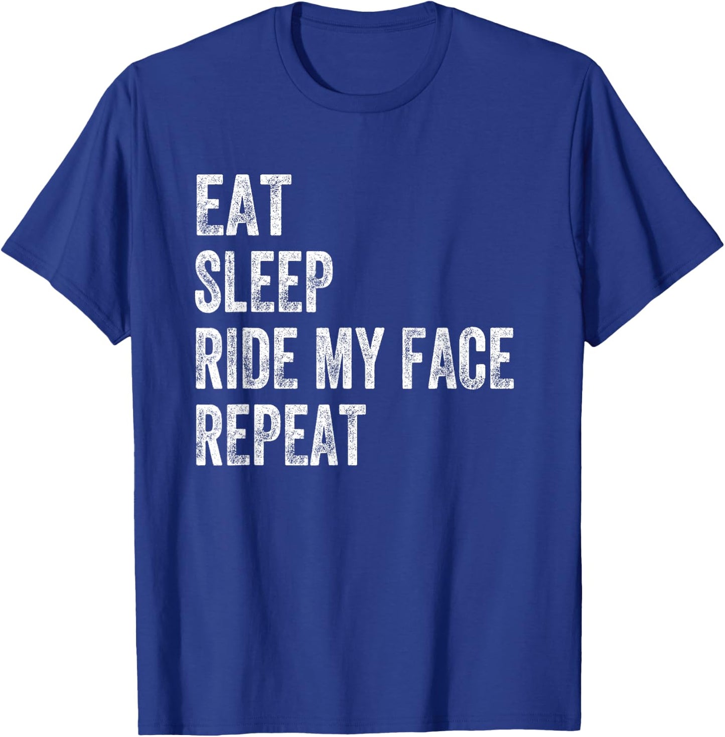 Eat Sleep Ride My Face Repeat T-Shirt - T-Shirt | Royal
