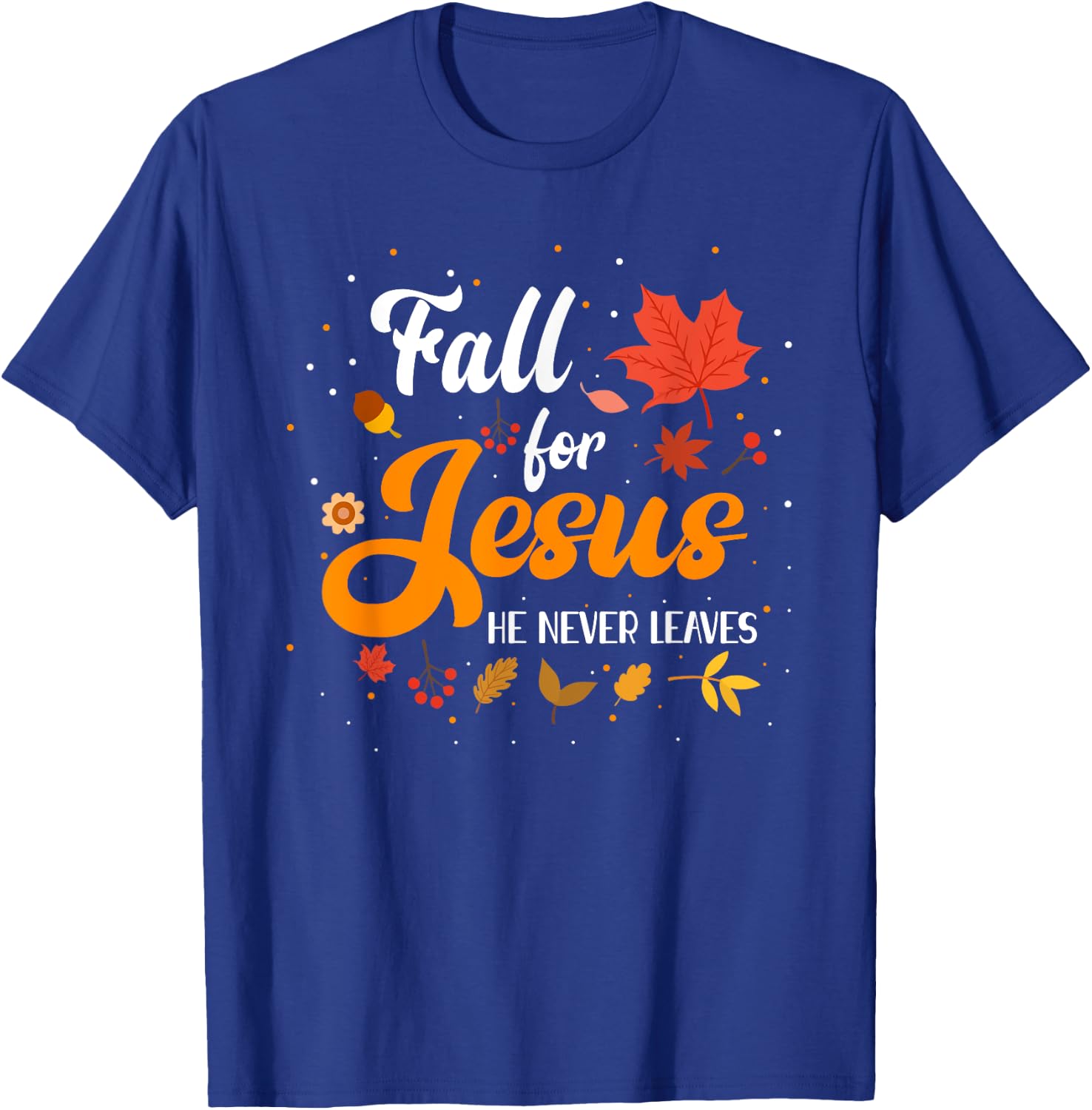 Fall For Jesus He Never Leaves Shirt Christian Faith Lover T-Shirt - T-Shirt | Royal