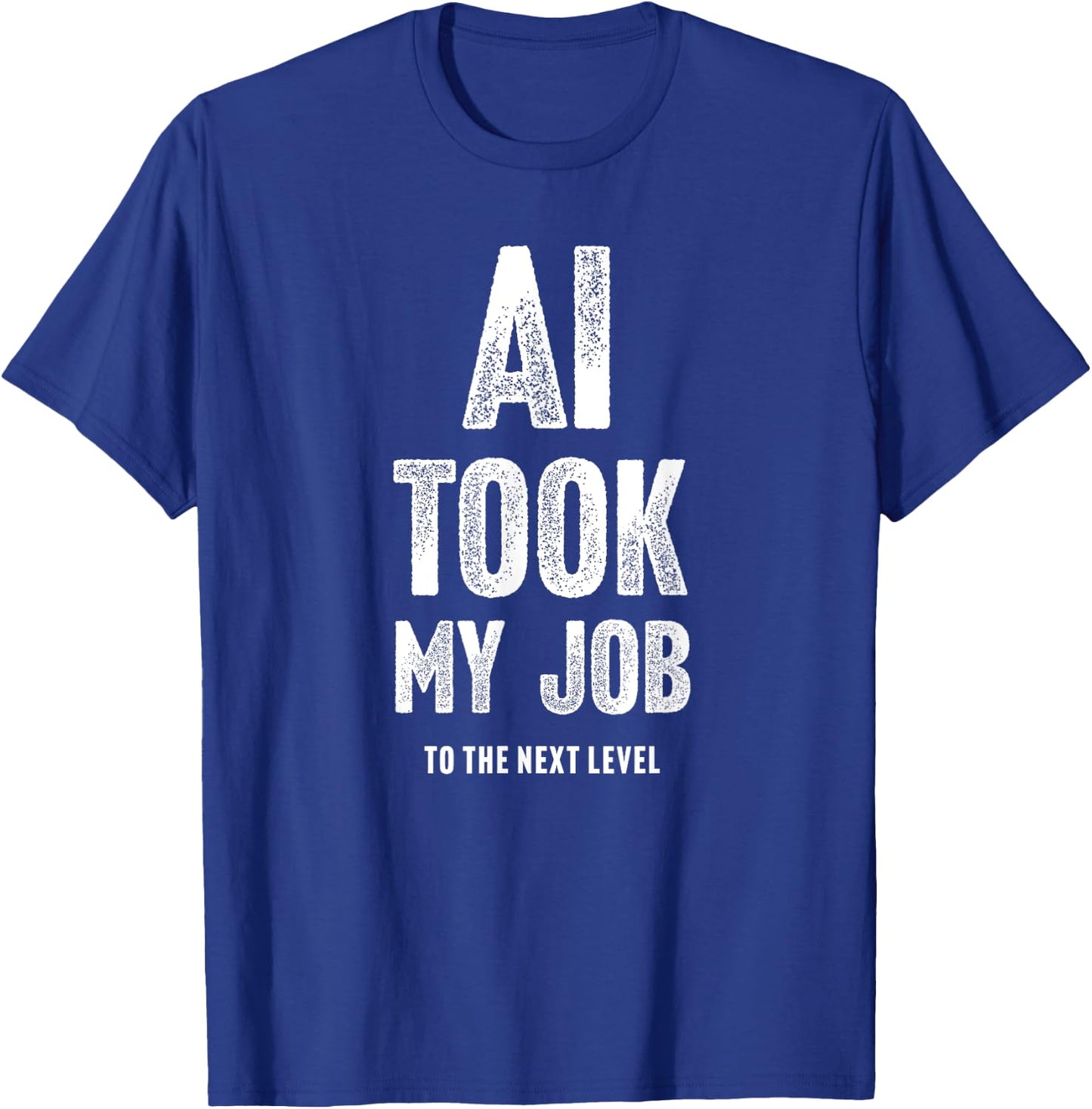 AI Took My Job To The Next Level T-Shirt - T-Shirt | Royal