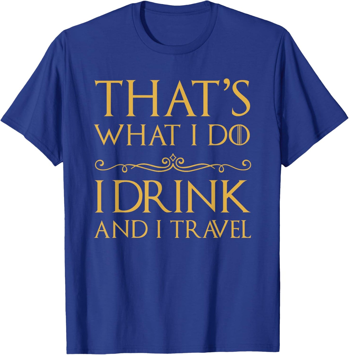That's What I Do I Drink And I Travel T-Shirt - T-Shirt | Royal