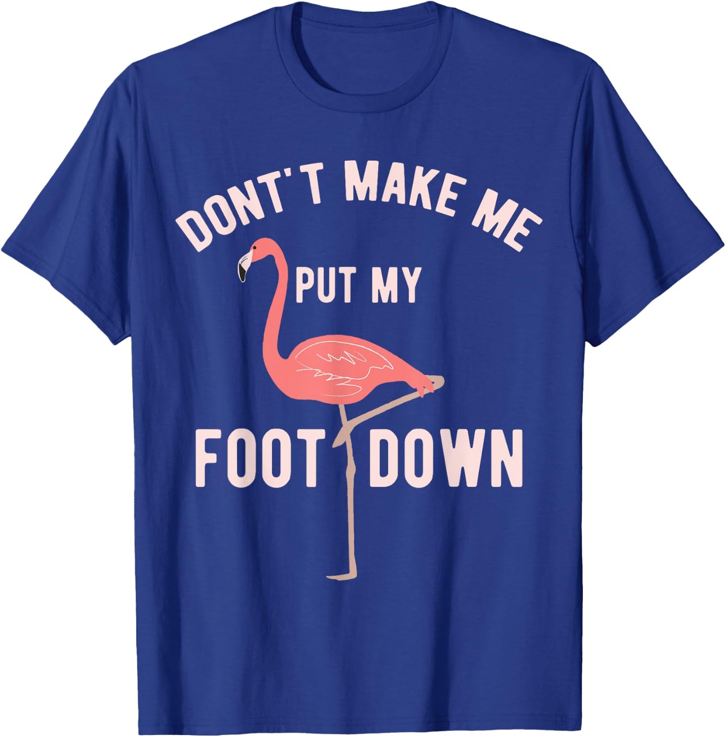 Don't Make Me Put My Foot Down Funny Flamingo T-Shirt - T-Shirt | Royal