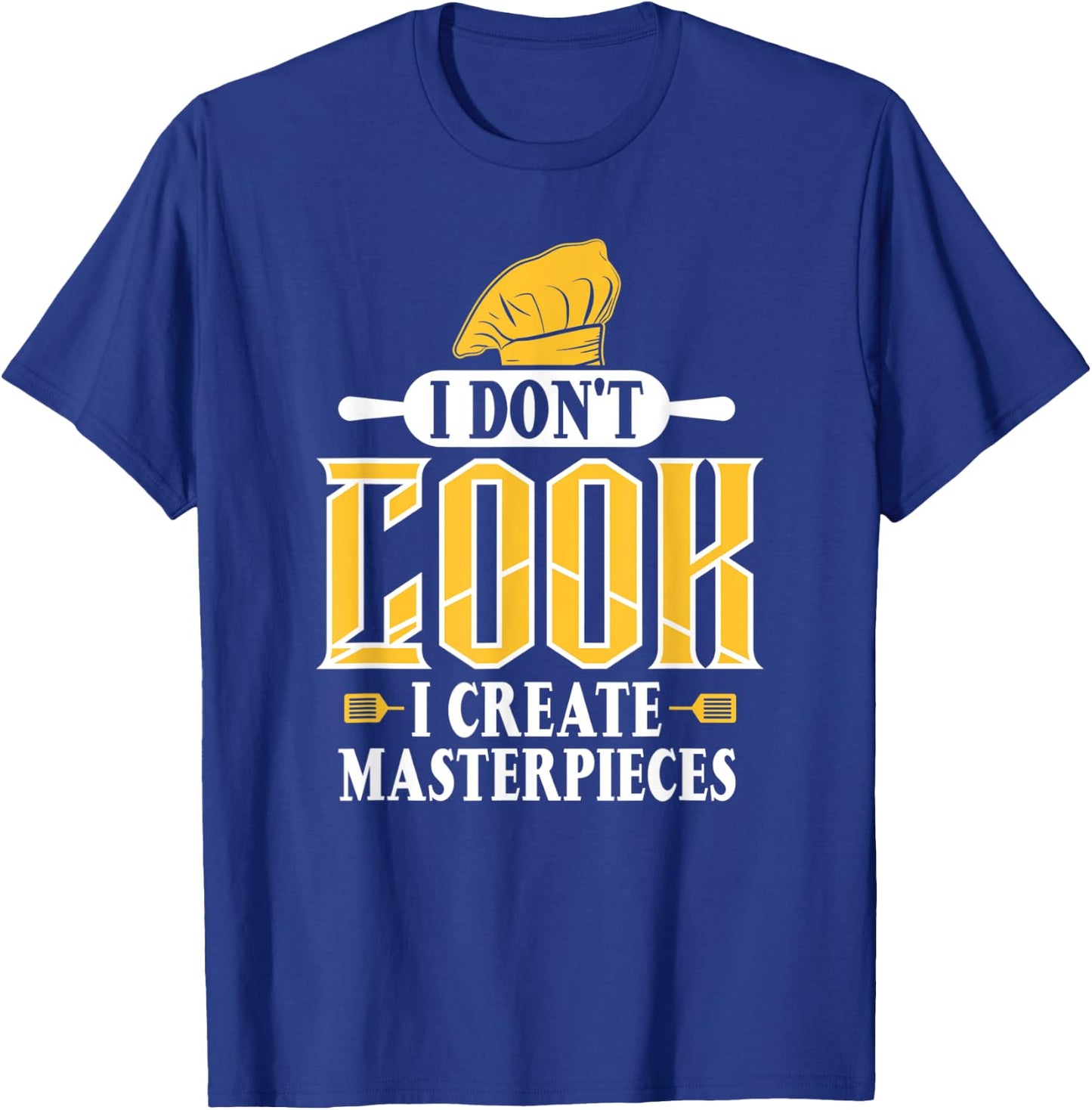 I Don't Cook I Create Masterpieces Funny Chefs Cooks T-Shirt - T-Shirt | Royal