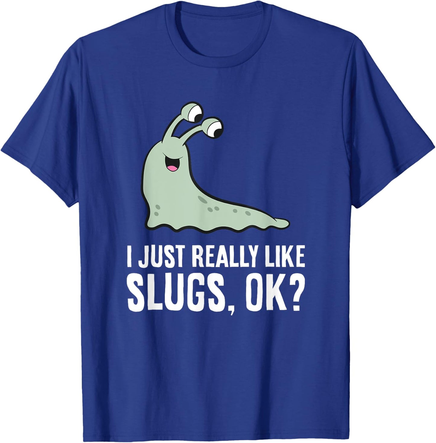 I Just Really Like Slugs Ok? Funny Slug T-Shirt - T-Shirt | Royal