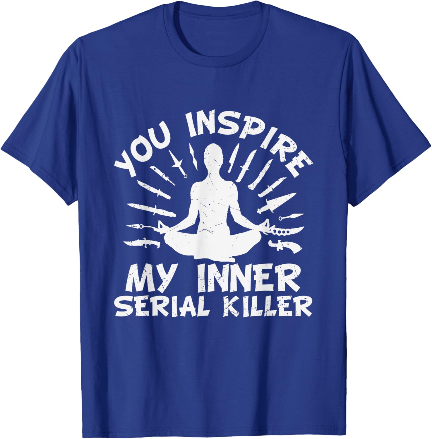 You Inspire My Inner Serial Killer T-Shirt - T-Shirt | Royal