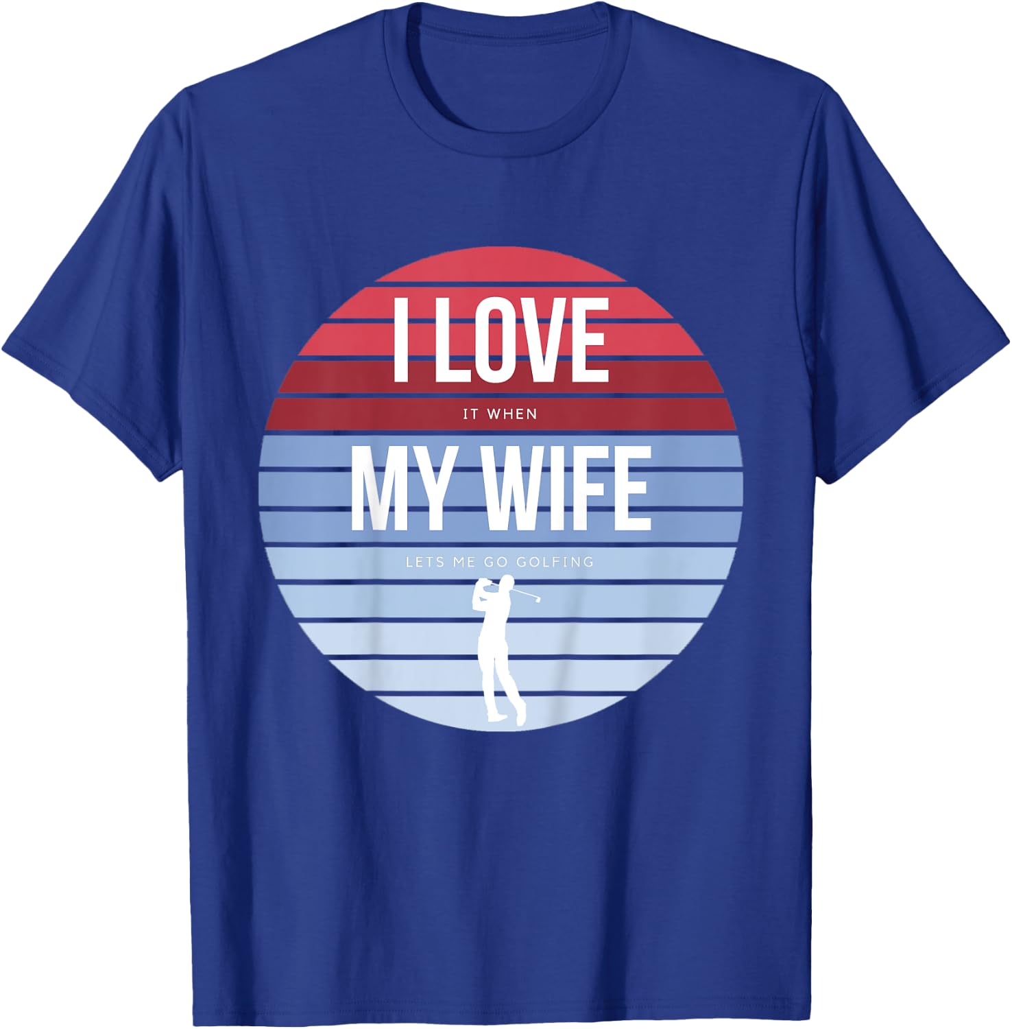I Love it when my Wife lets me go Golfing Golf Player T-Shirt - T-Shirt | Royal