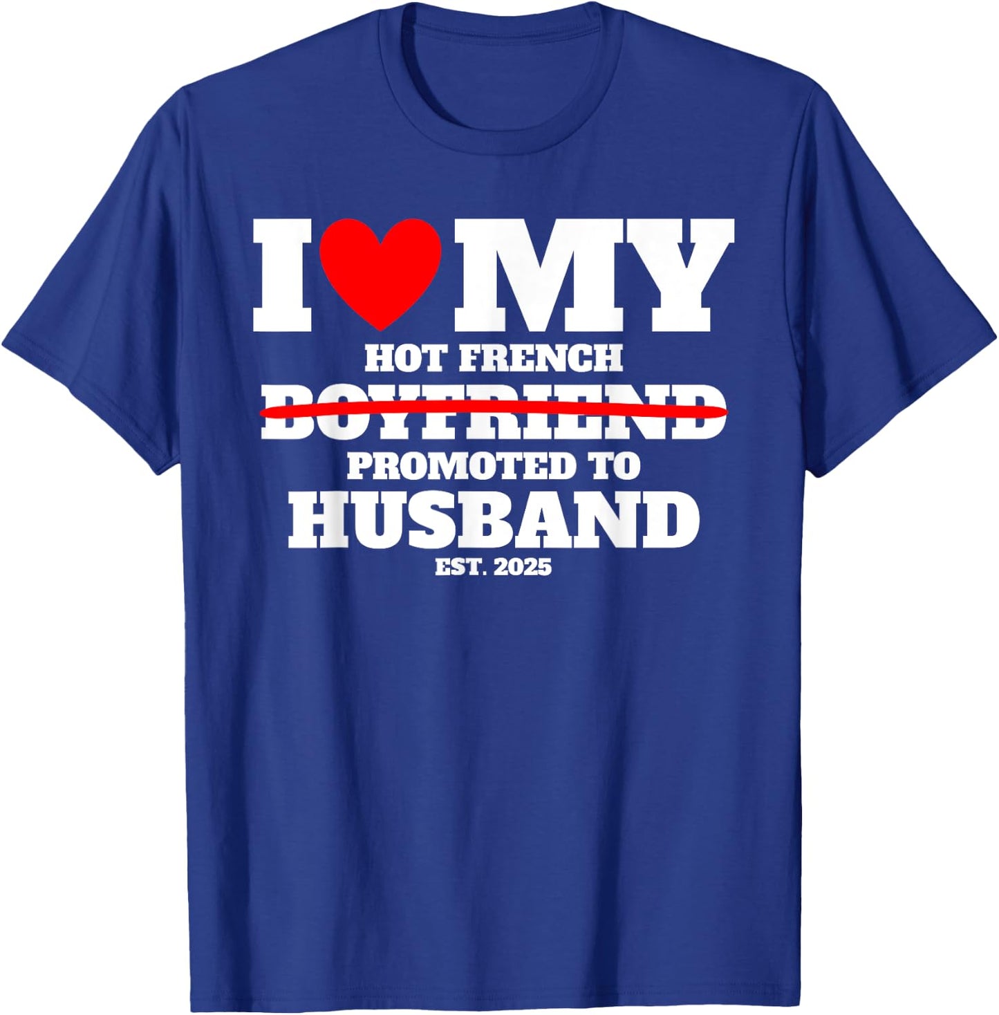 I Love My Hot French Boyfriend Promoted to Husband 2025 Fun T-Shirt - T-Shirt | Royal