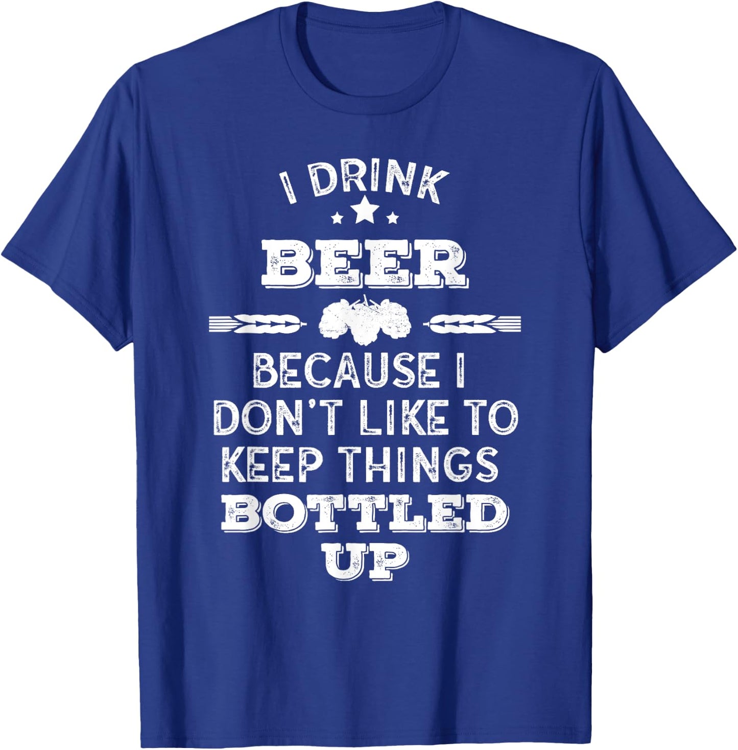 I drink Beer because I don't like to keep things bottled up T-Shirt - T-Shirt | Royal