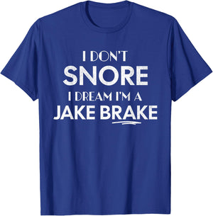 I don’t snore, I dream I’m a Jake brake. T-Shirt - T-Shirt | Royal