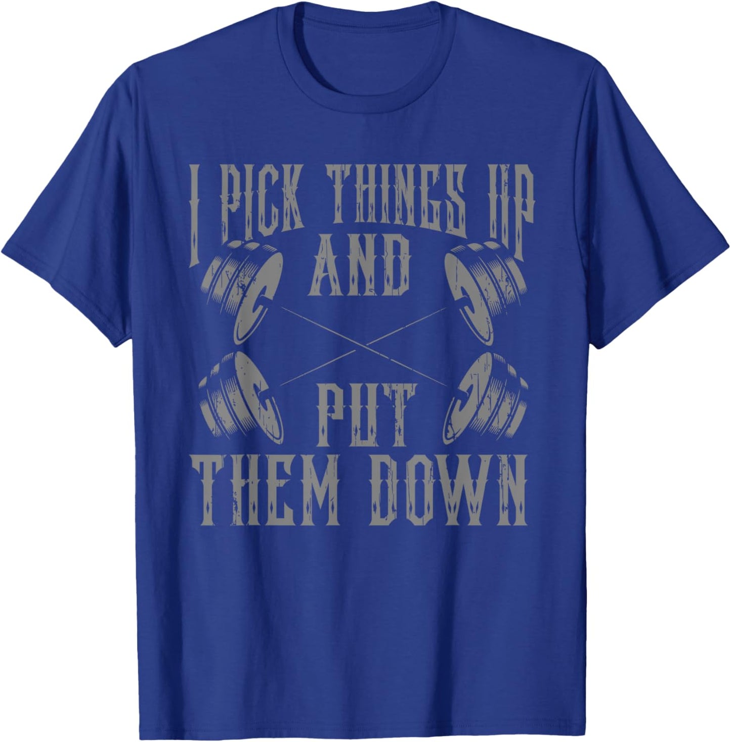Funny I Pick Things Up Put Them Down Gift Bodybuilding Men T-Shirt - T-Shirt | Royal