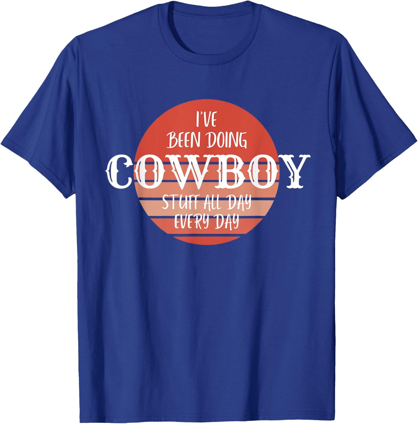 I've been doing cowboy stuff all day, everyday, Country Farm T-Shirt - T-Shirt | Royal