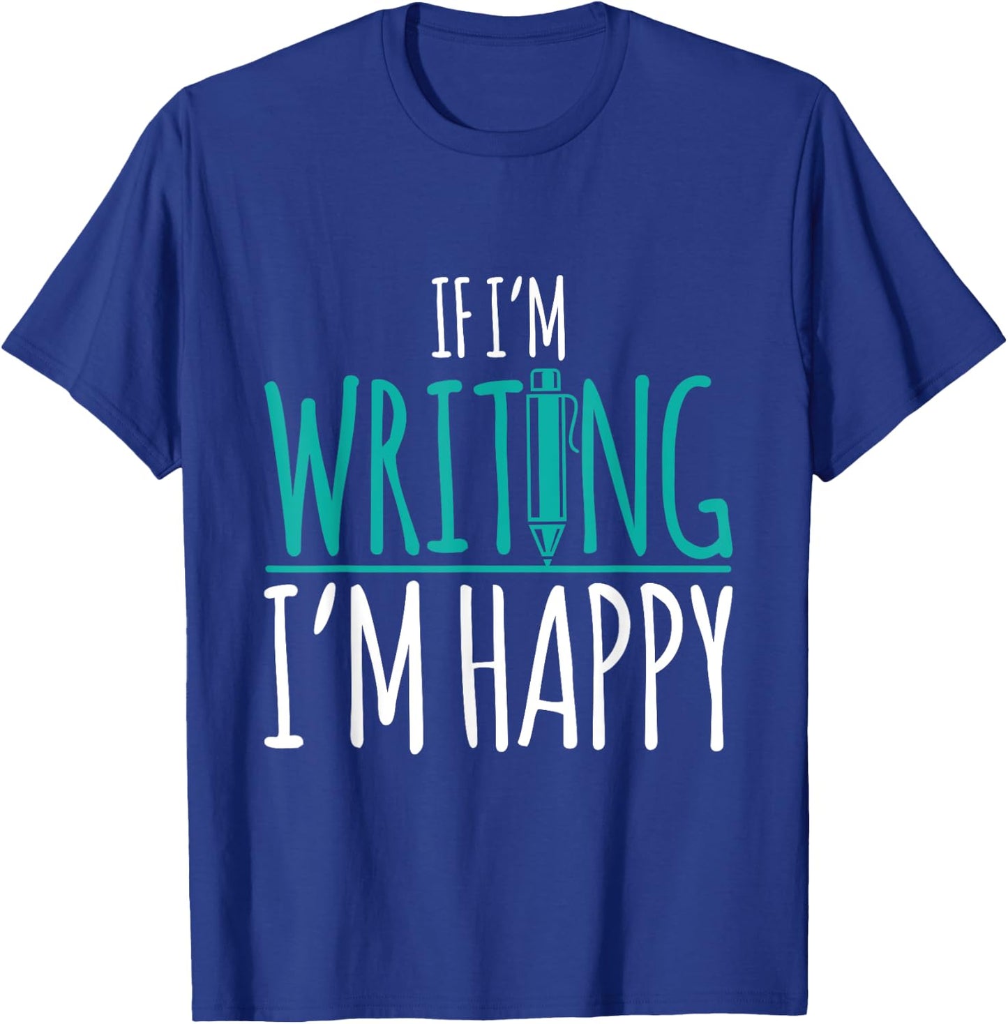 If I'm Writing I'm Happy Funny Writer Cute Gift T-Shirt - T-Shirt | Royal