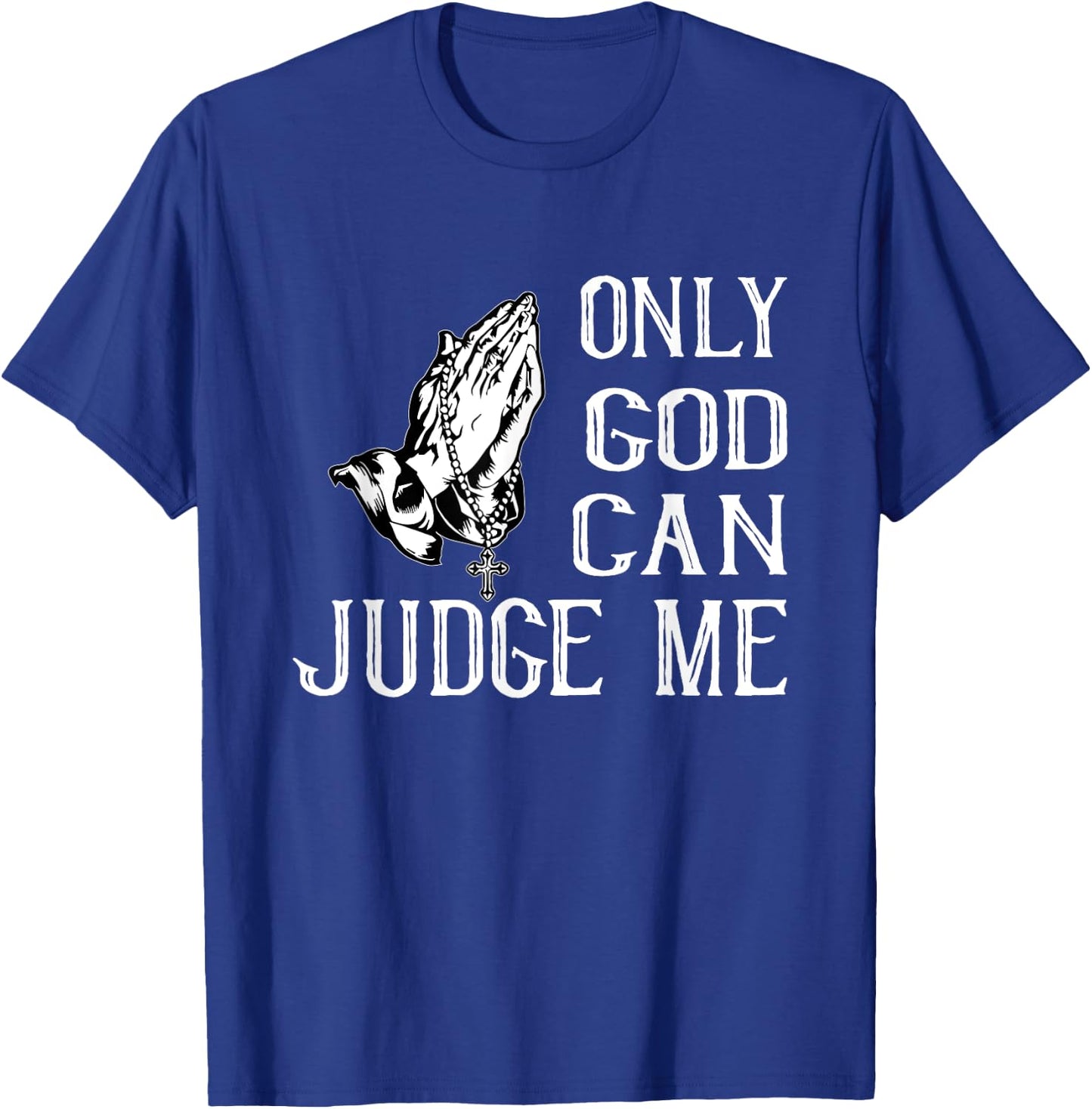 Fun Religious Shirt. Only God Can Judge Me. Praying Hands T-Shirt - T-Shirt | Royal