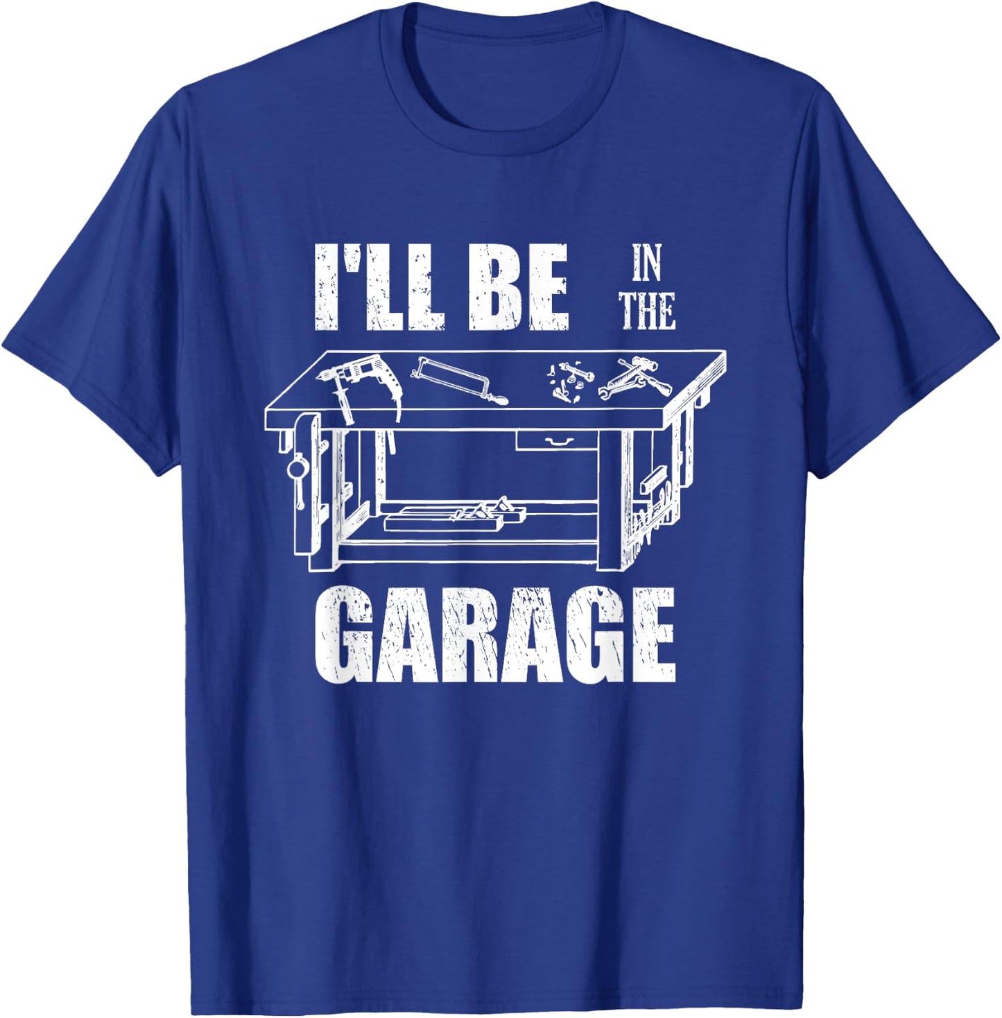 I'll Be In The Garage Funny Handyman Workbench Tinkerer Gift T-Shirt - T-Shirt | Royal