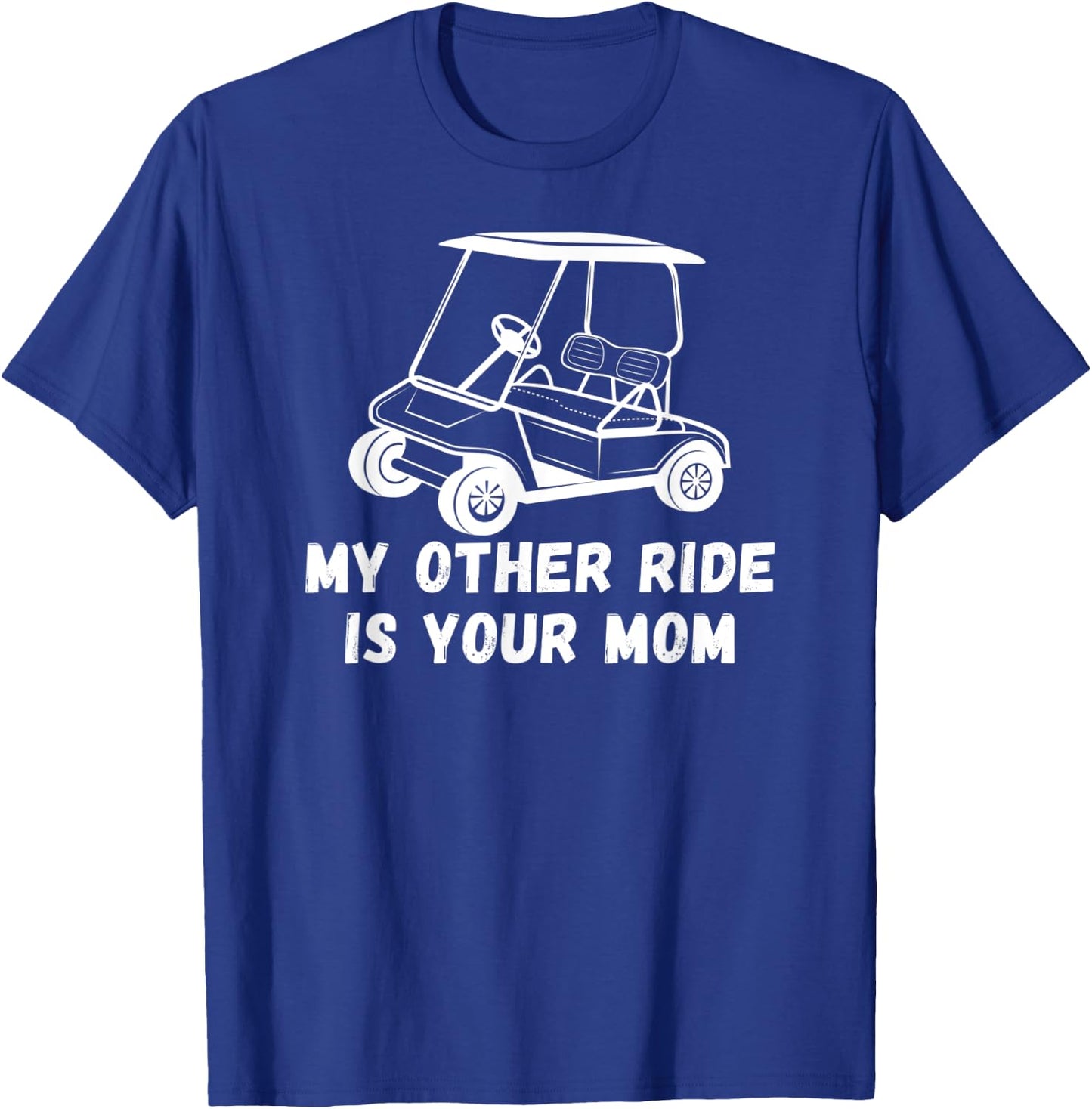 My Other Ride Is Your Mom - Golf Cart Joke Funny Golfer T-Shirt - T-Shirt | Royal