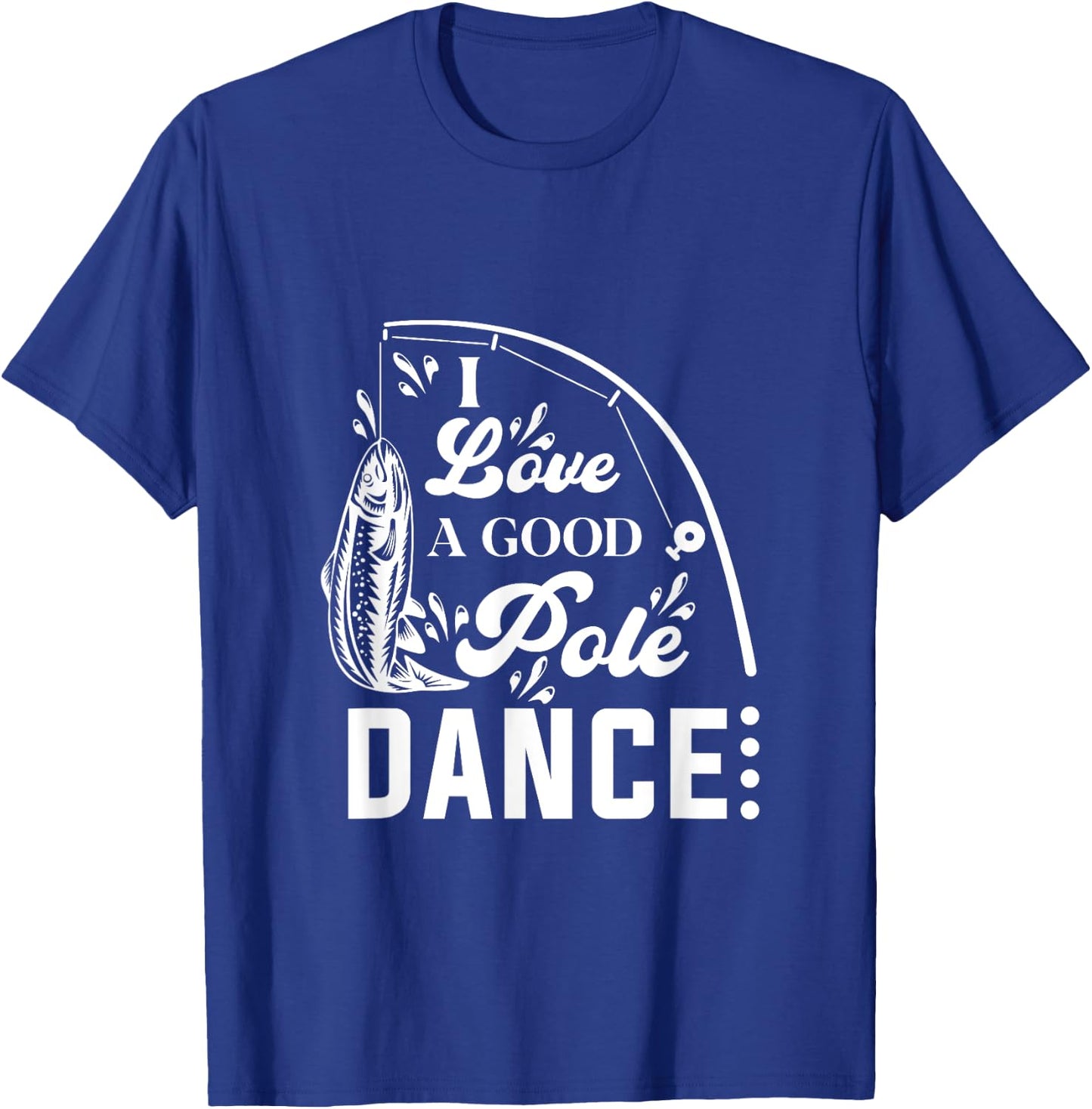 I Love a Good Pole Dance Fishing Gifts T-Shirt - T-Shirt | Royal