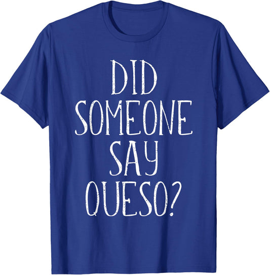 Did Someone Say Queso , Cinco De Mayo Cheese Dip T-Shirt - T-Shirt | Royal