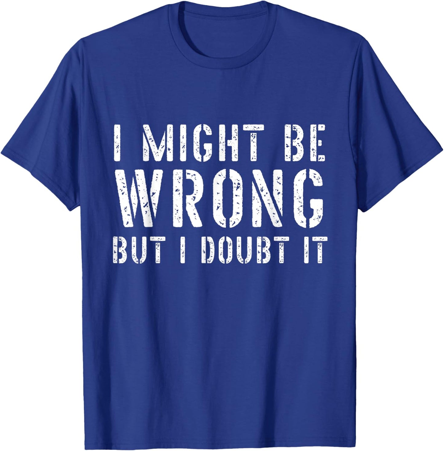 Sarcastic I May Be Wrong But I Doubt It T-Shirt - T-Shirt | Royal