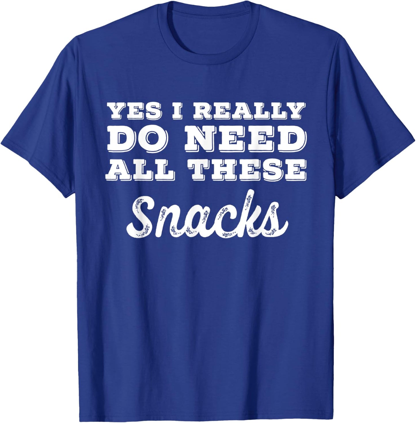 Yes I Really Do Need All These Snacks T-Shirt - T-Shirt | Royal
